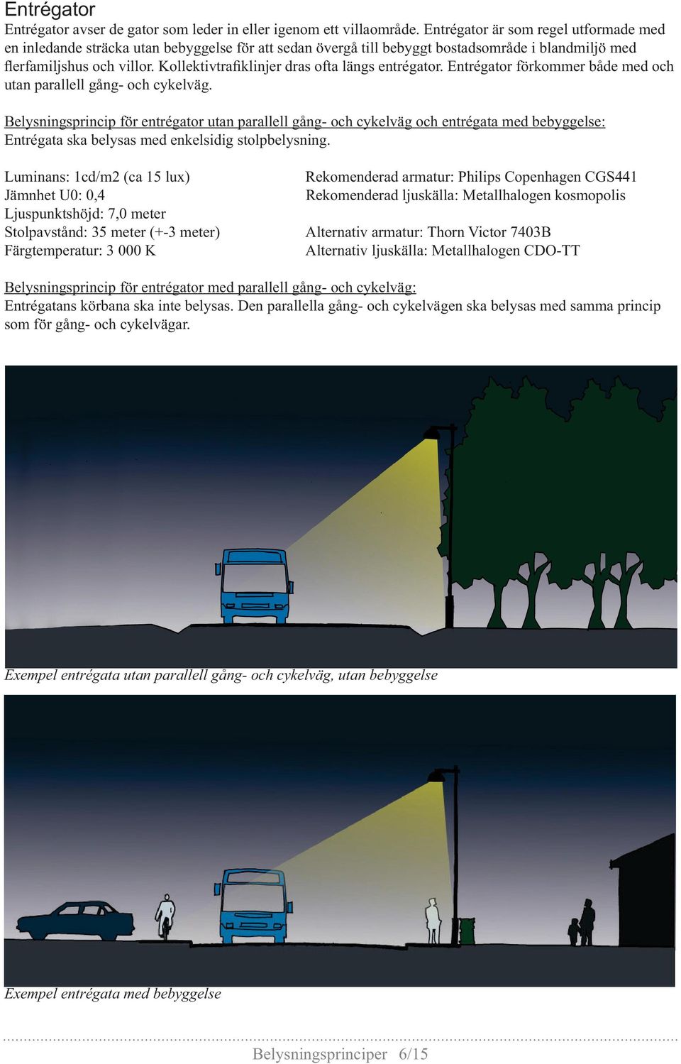 Belysningsprincip för entrégator utan parallell gång- och cykelväg och entrégata med bebyggelse: Entrégata ska belysas med enkelsidig stolpbelysning.