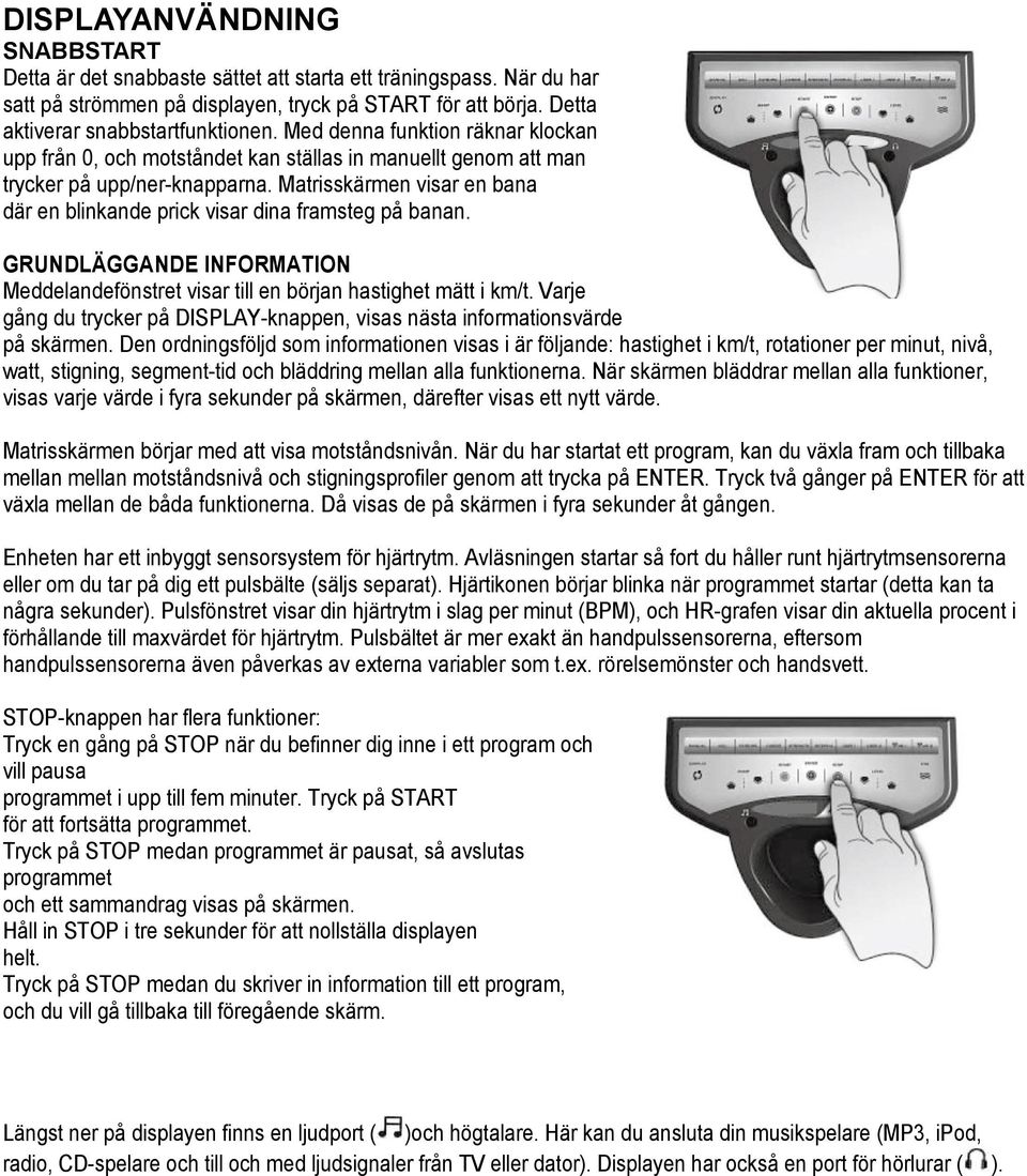 Matrisskärmen visar en bana där en blinkande prick visar dina framsteg på banan. GRUNDLÄGGANDE INFORMATION Meddelandefönstret visar till en början hastighet mätt i km/t.