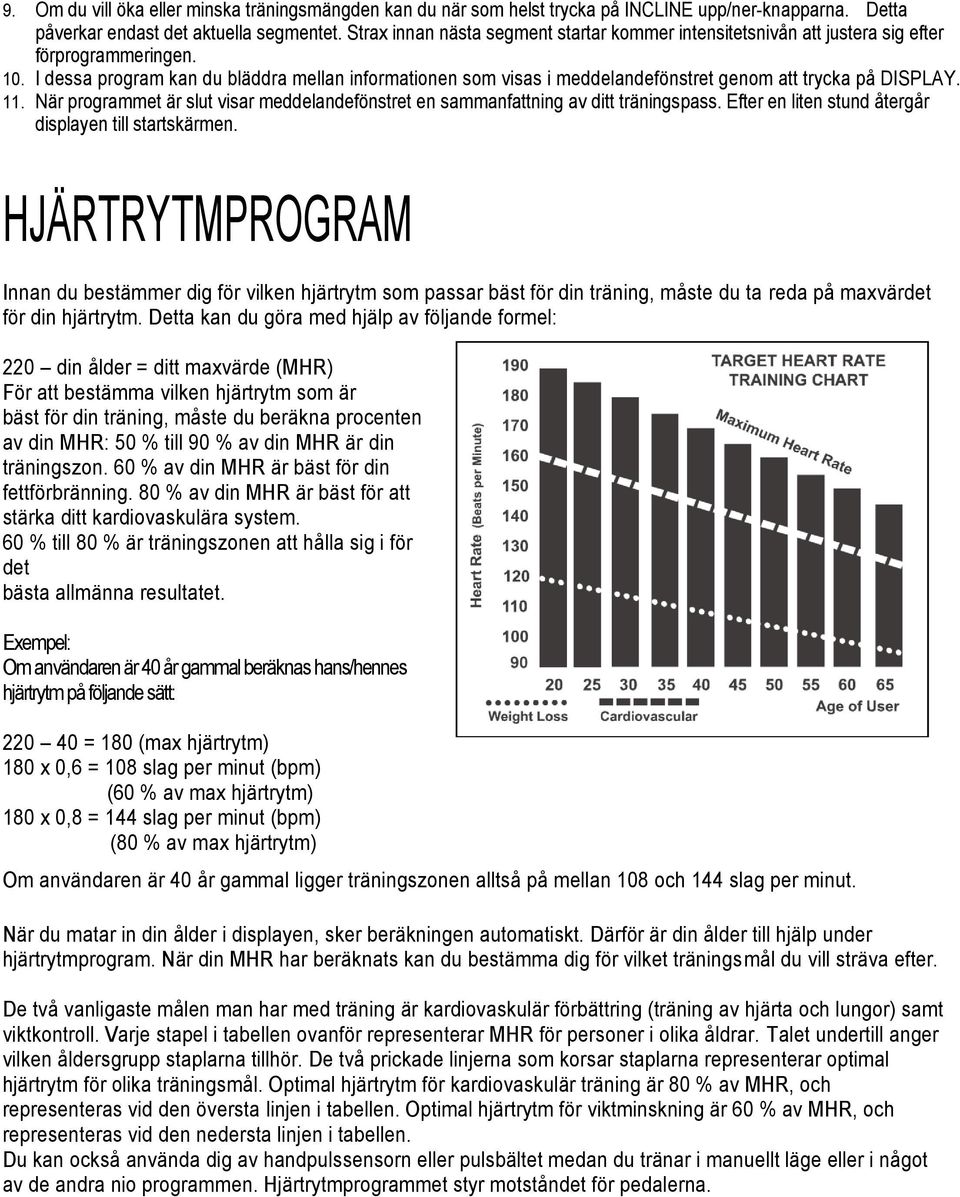 I dessa program kan du bläddra mellan informationen som visas i meddelandefönstret genom att trycka på DISPLAY. 11.