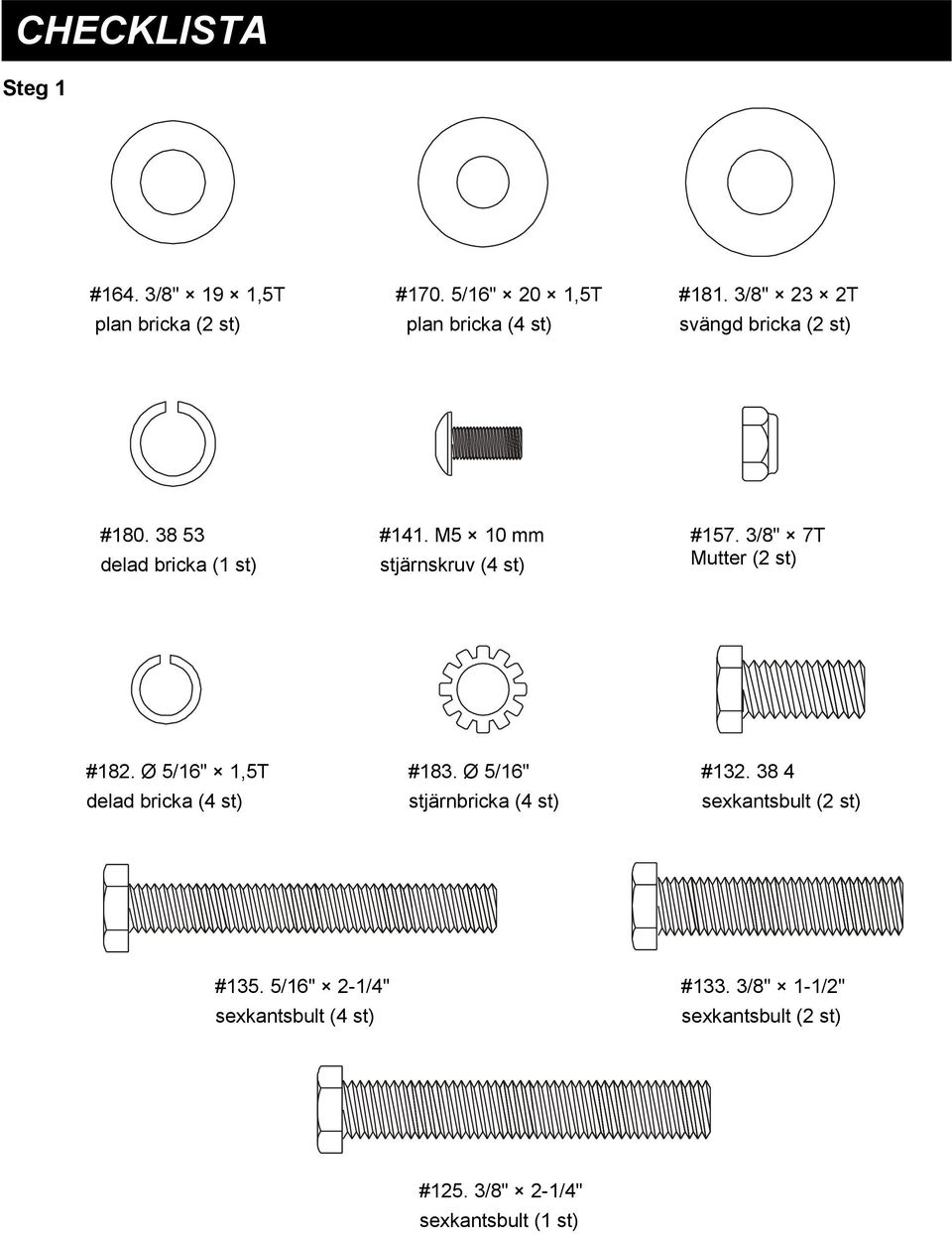 3/8" 7T Mutter (2 st) #182. Ø 5/16" 1,5T delad bricka (4 st) #183. Ø 5/16" stjärnbricka (4 st) #132.