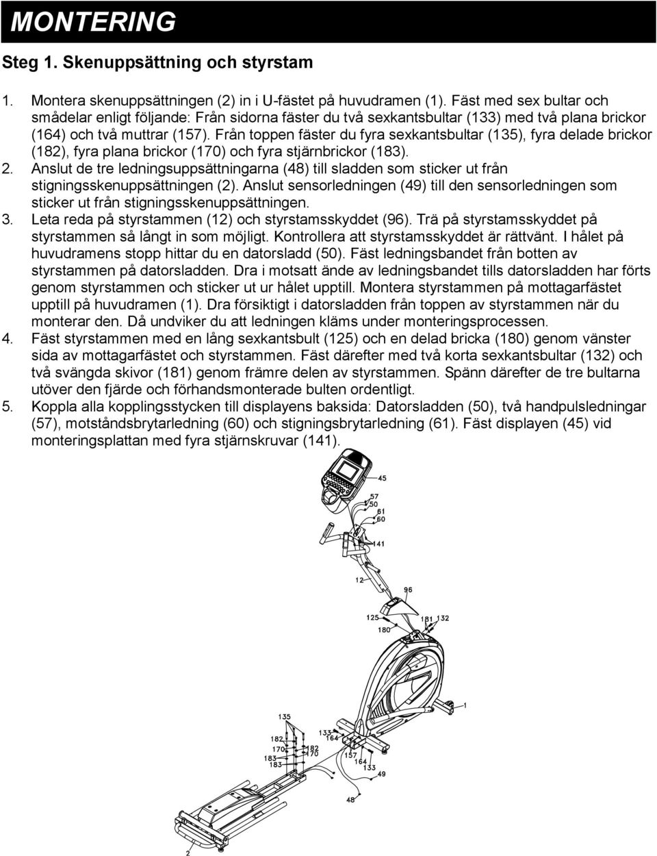 Från toppen fäster du fyra sexkantsbultar (135), fyra delade brickor (182), fyra plana brickor (170) och fyra stjärnbrickor (183). 2.