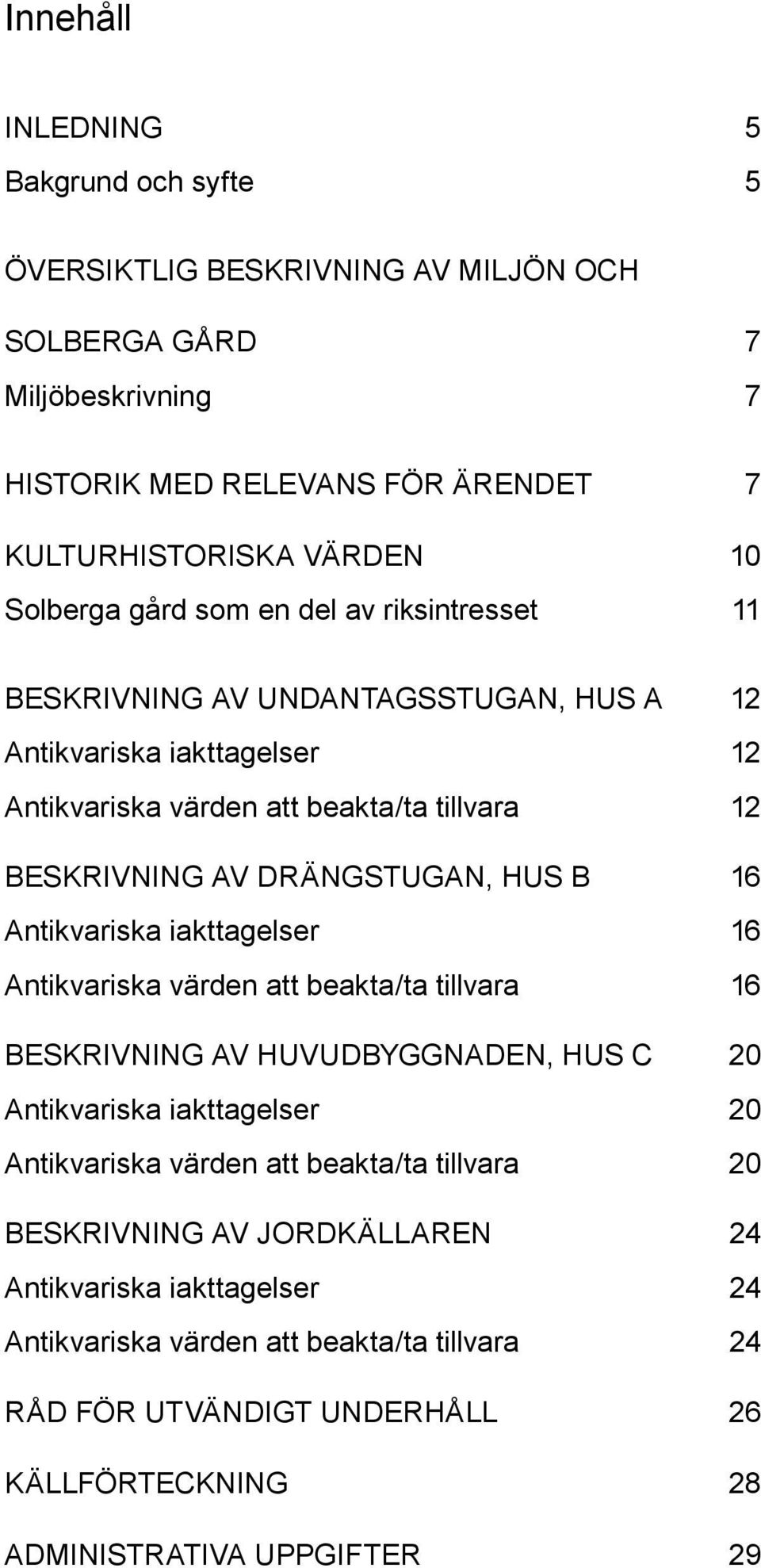 16 Antikvariska iakttagelser 16 Antikvariska värden att beakta/ta tillvara 16 beskrivning av Huvudbyggnaden, hus C 20 Antikvariska iakttagelser 20 Antikvariska värden att beakta/ta