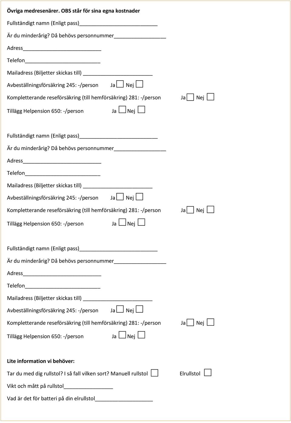 Helpension 650: -/person Ja Nej Är du minderårig?  Helpension 650: -/person Ja Nej Är du minderårig?  Helpension 650: -/person Ja Nej Lite information vi behöver: Tar du med dig rullstol?