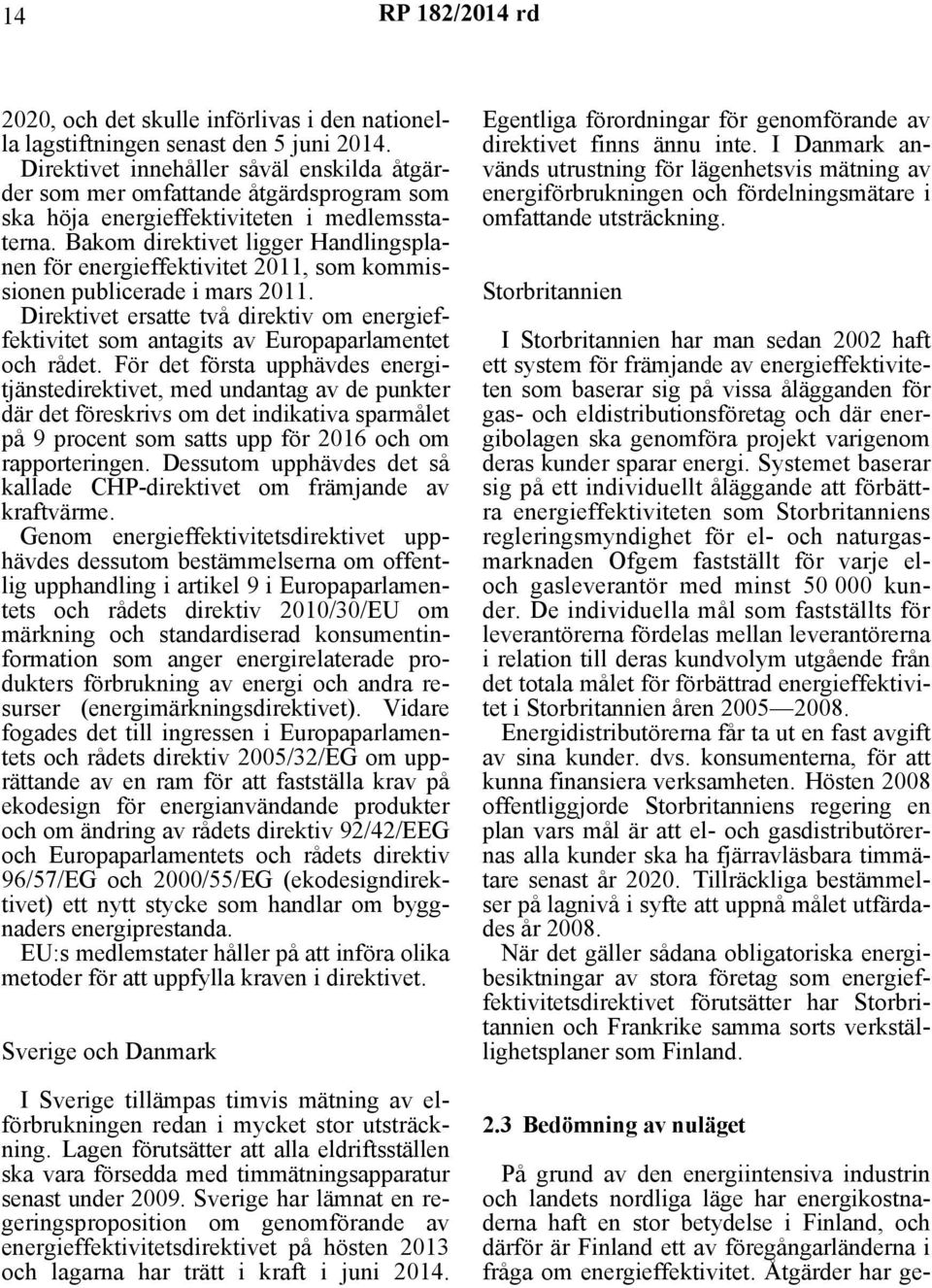 Bakom direktivet ligger Handlingsplanen för energieffektivitet 2011, som kommissionen publicerade i mars 2011.