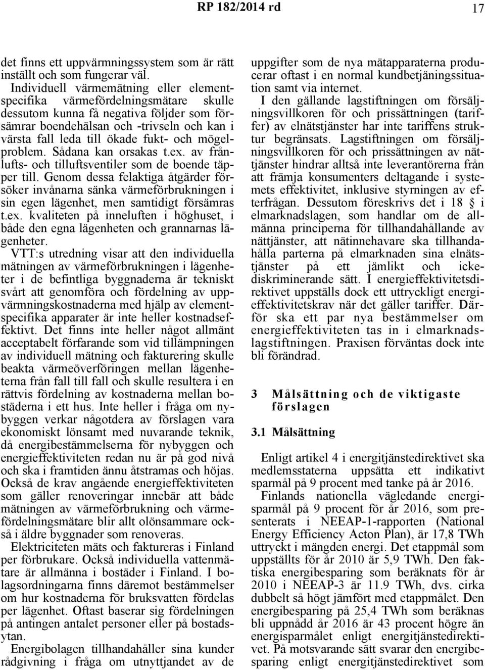 och mögelproblem. Sådana kan orsakas t.ex. av frånlufts- och tilluftsventiler som de boende täpper till.