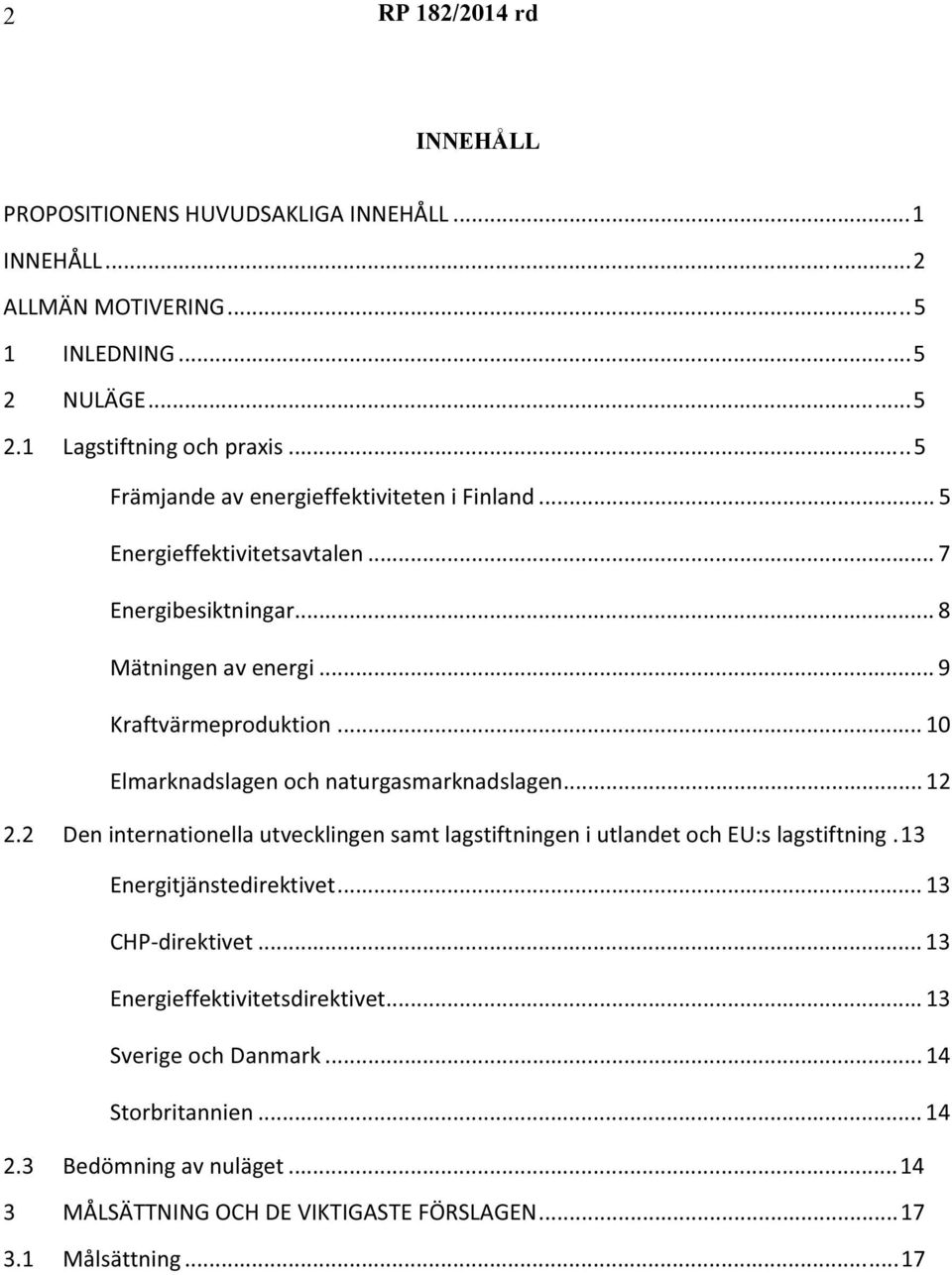 .. 10 Elmarknadslagen och naturgasmarknadslagen... 12 2.2 Den internationella utvecklingen samt lagstiftningen i utlandet och EU:s lagstiftning.