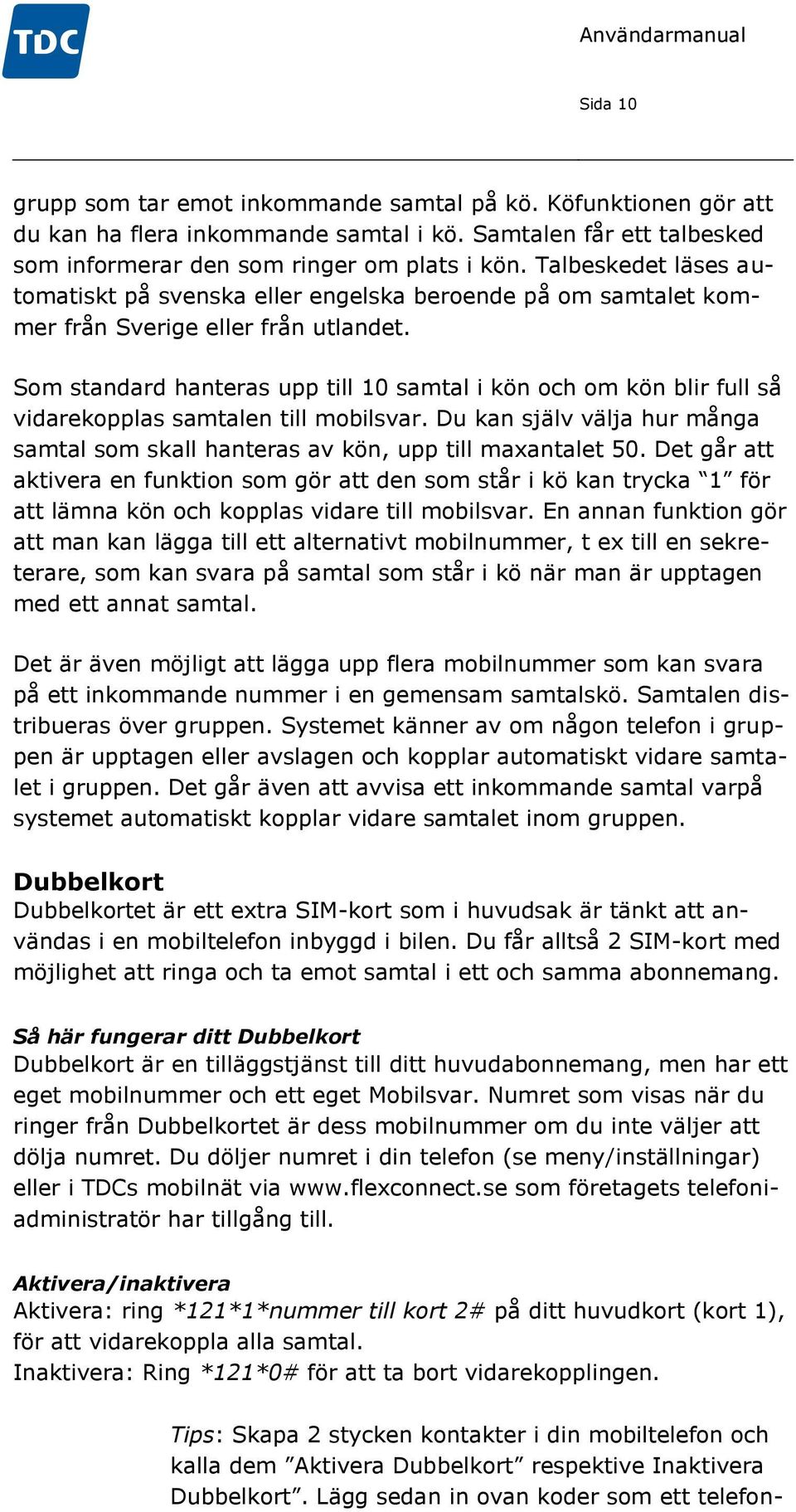 Som standard hanteras upp till 10 samtal i kön och om kön blir full så vidarekopplas samtalen till mobilsvar. Du kan själv välja hur många samtal som skall hanteras av kön, upp till maxantalet 50.