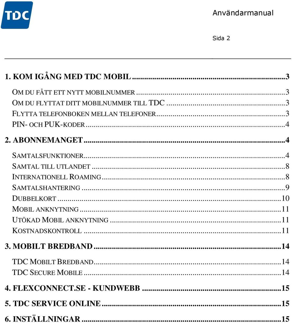 .. 8 INTERNATIONELL ROAMING... 8 SAMTALSHANTERING... 9 DUBBELKORT... 10 MOBIL ANKNYTNING... 11 UTÖKAD MOBIL ANKNYTNING... 11 KOSTNADSKONTROLL.