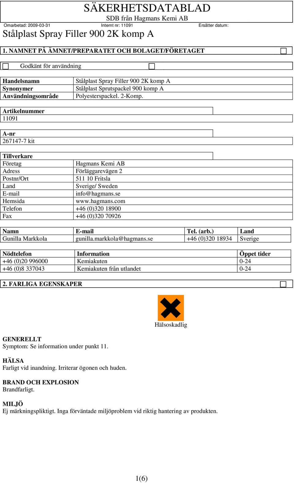 2-Komp. Artikelnummer 11091 A-nr 267147-7 kit Tillverkare Företag Hagmans Kemi AB Adress Förläggarevägen 2 Postnr/Ort 511 10 Fritsla Land Sverige/ Sweden E-mail info@hagmans.