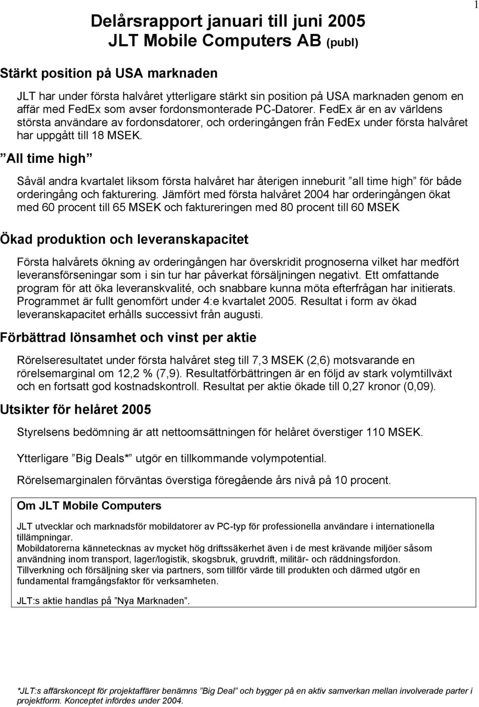 All time high Såväl andra kvartalet liksom första halvåret har återigen inneburit all time high för både orderingång och fakturering.