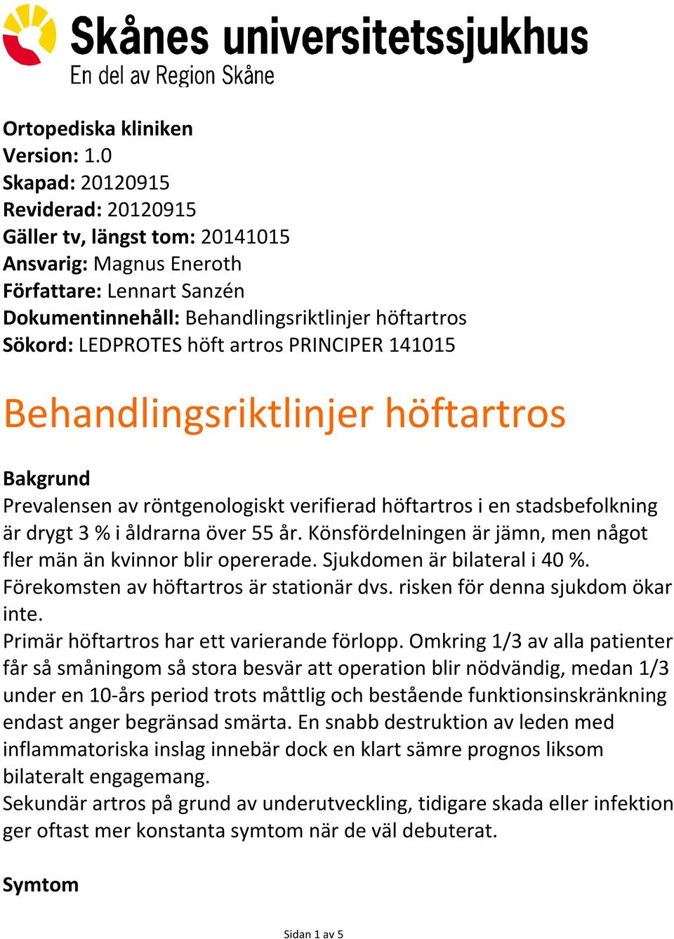 artros PRINCIPER 141015 Behandlingsriktlinjer höftartros Bakgrund Prevalensen av röntgenologiskt verifierad höftartros i en stadsbefolkning är drygt 3 % i åldrarna över 55 år.