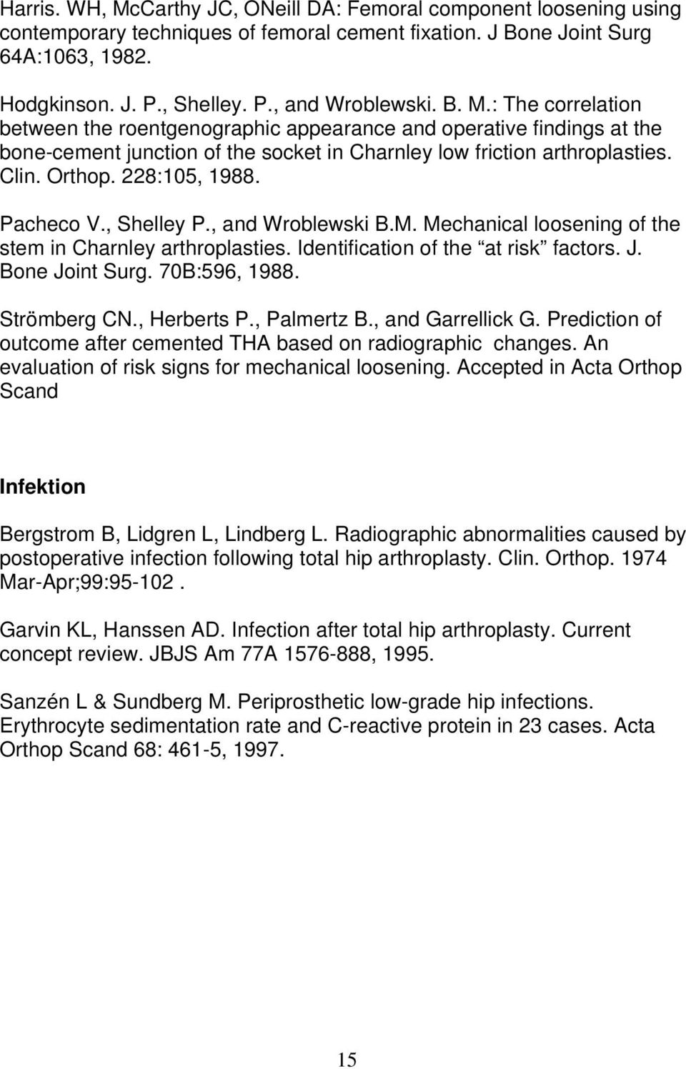 Pacheco V., Shelley P., and Wroblewski B.M. Mechanical loosening of the stem in Charnley arthroplasties. Identification of the at risk factors. J. Bone Joint Surg. 70B:596, 1988. Strömberg CN.