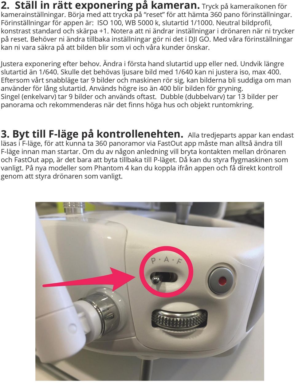 Behöver ni ändra tillbaka inställningar gör ni det i DJI GO. Med våra förinställningar kan ni vara säkra på att bilden blir som vi och våra kunder önskar. Justera exponering efter behov.