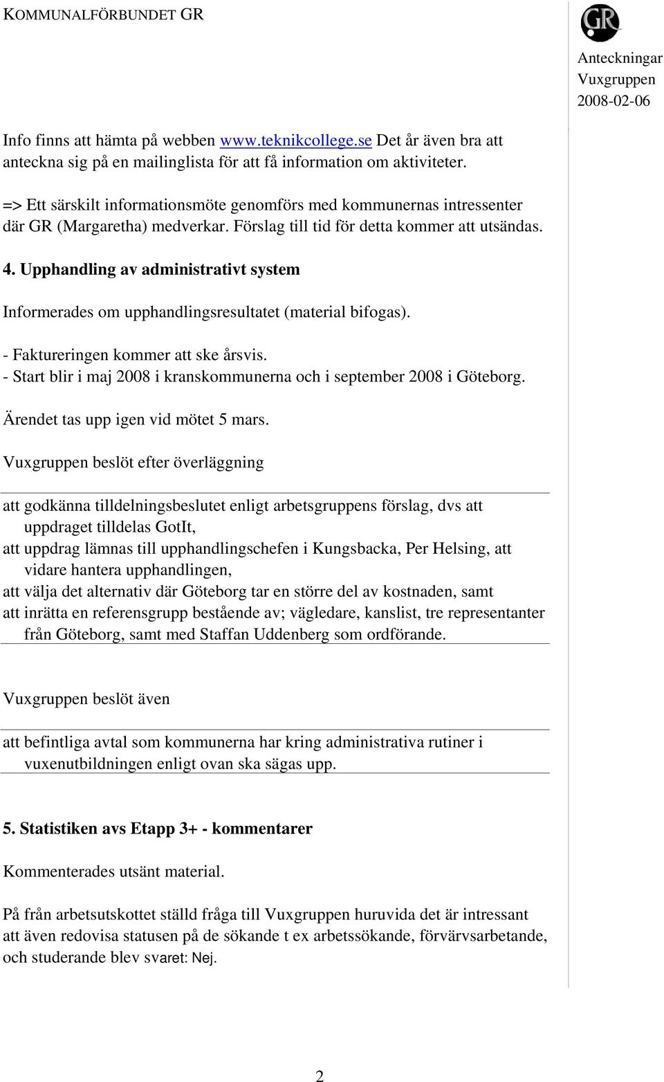 Upphandling av administrativt system Informerades om upphandlingsresultatet (material bifogas). - Faktureringen kommer att ske årsvis.