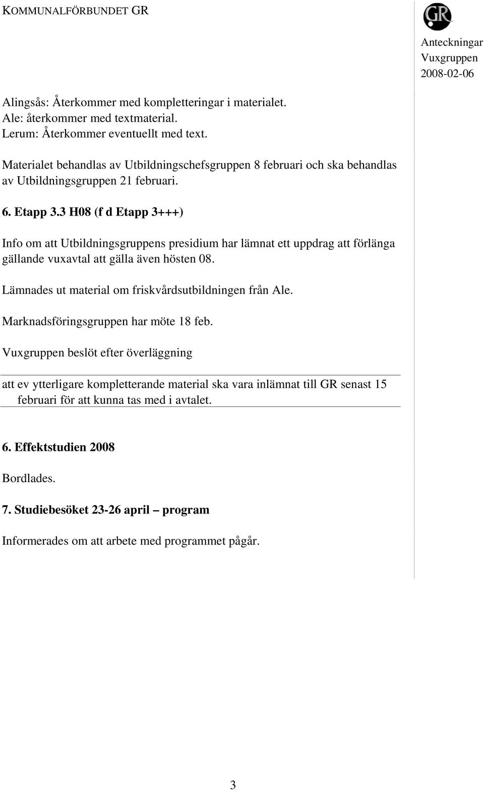 3 H08 (f d Etapp 3+++) Info om att Utbildningsgruppens presidium har lämnat ett uppdrag att förlänga gällande vuxavtal att gälla även hösten 08.