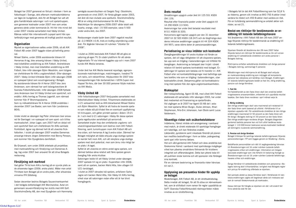 Räknas nettot från internationellt cupspel samt från spelarförsäljningar med genereras ett kraftigt positivt resultat.