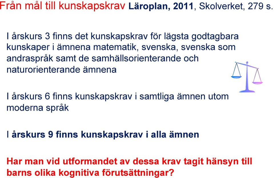 andraspråk samt de samhällsorienterande och naturorienterande ämnena I årskurs 6 finns kunskapskrav i samtliga
