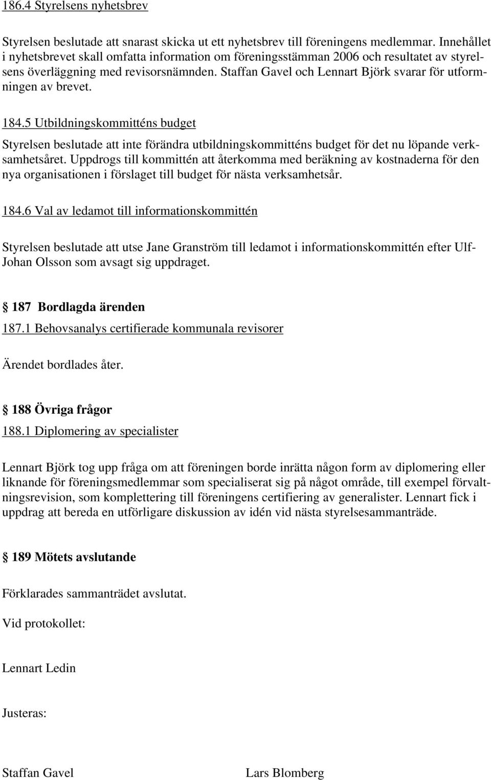 Staffan Gavel och Lennart Björk svarar för utformningen av brevet. 184.