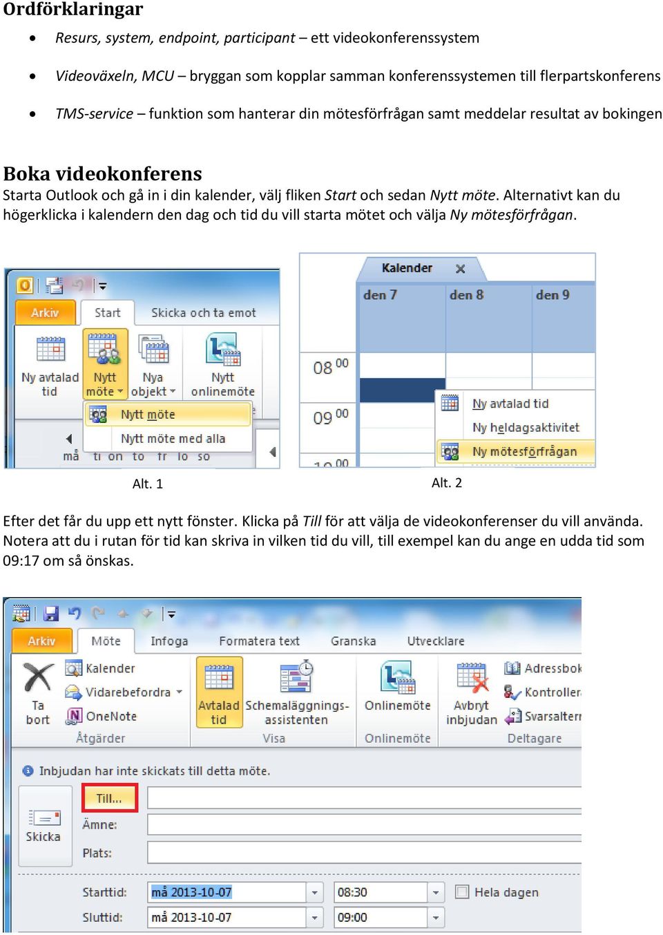 Alternativt kan du högerklicka i kalendern den dag och tid du vill starta mötet och välja Ny mötesförfrågan. Alt. 1 Alt. 2 Efter det får du upp ett nytt fönster.