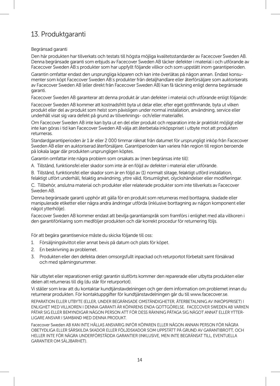 garantiperioden. Garantin omfattar endast den ursprungliga köparen och kan inte överlåtas på någon annan.
