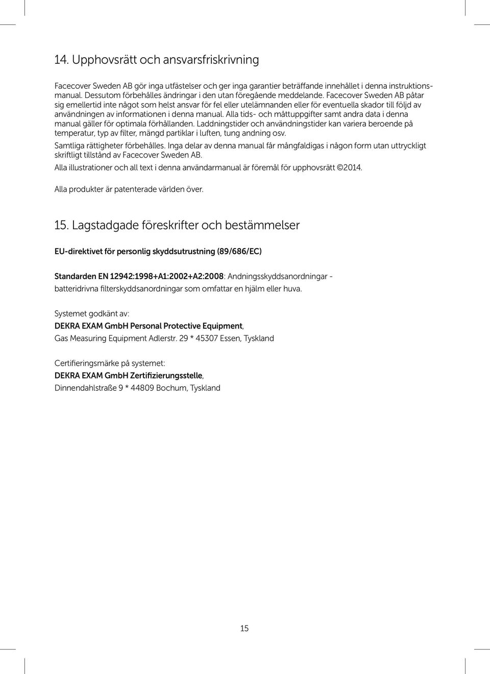 Facecover Sweden AB påtar sig emellertid inte något som helst ansvar för fel eller utelämnanden eller för eventuella skador till följd av användningen av informationen i denna manual.