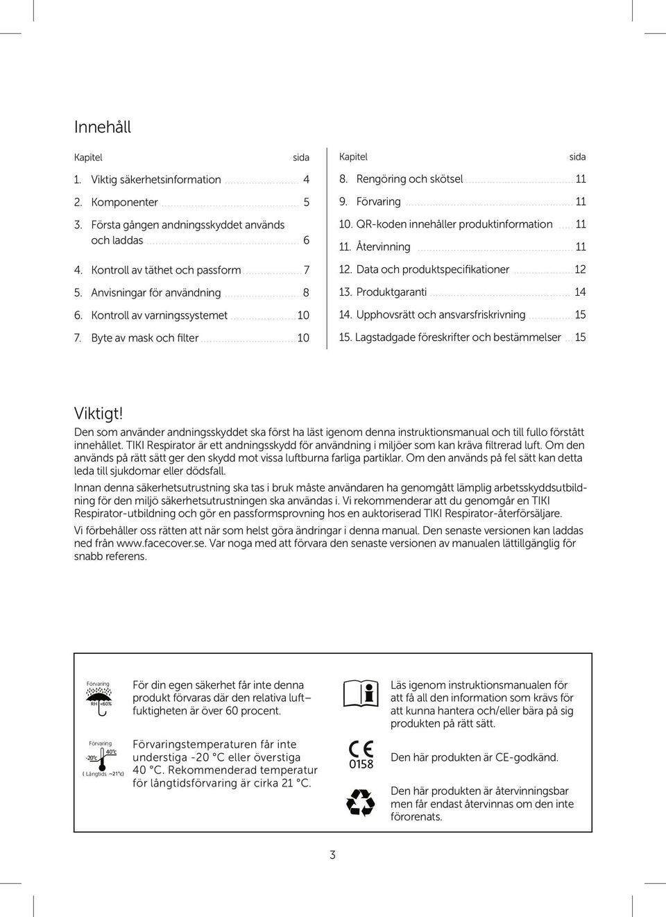 ....................................................... 11 10. QR-koden innehåller produktinformation 3. Första gången andningsskyddet används och laddas 4. Kontroll av täthet och passform.................................... 6 11.