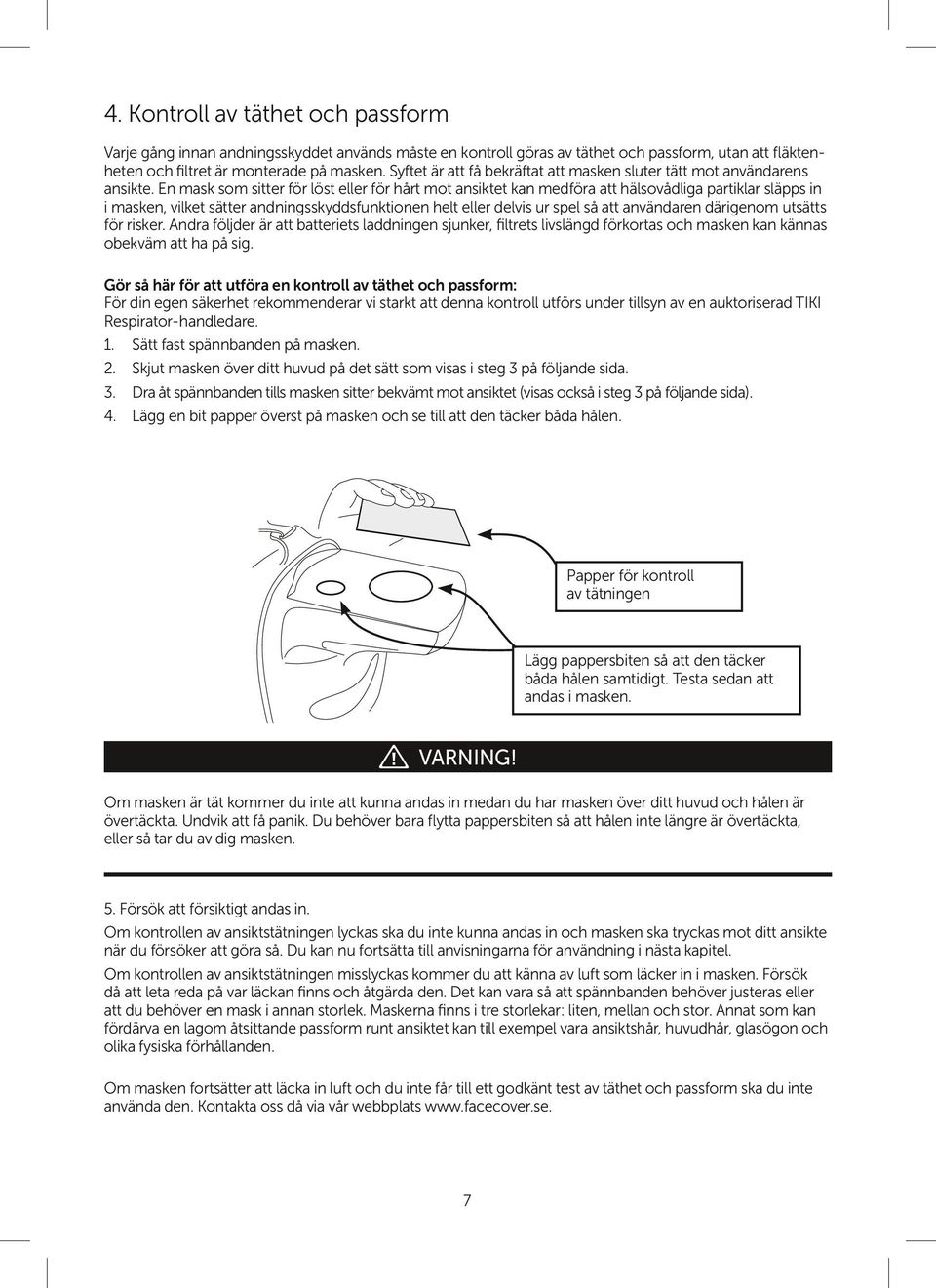 En mask som sitter för löst eller för hårt mot ansiktet kan medföra att hälsovådliga partiklar släpps in i masken, vilket sätter andningsskyddsfunktionen helt eller delvis ur spel så att användaren