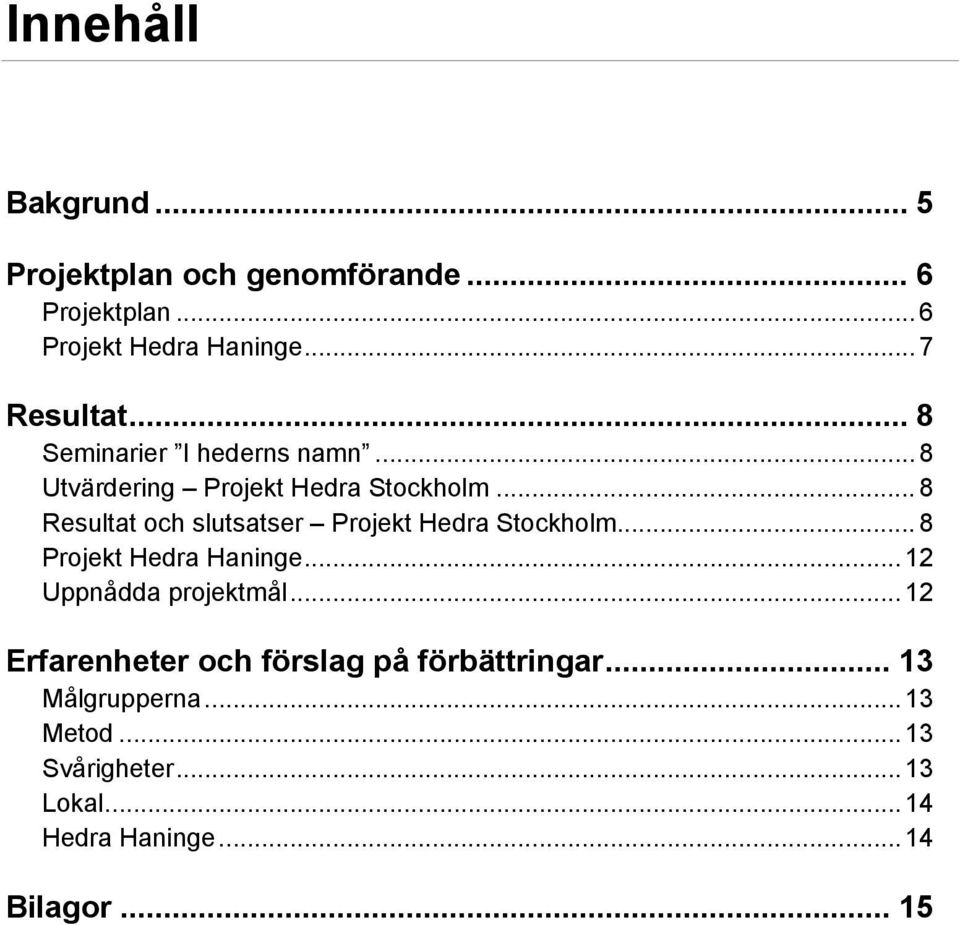 .. 8 Resultat och slutsatser Projekt Hedra Stockholm... 8 Projekt Hedra Haninge... 12 Uppnådda projektmål.