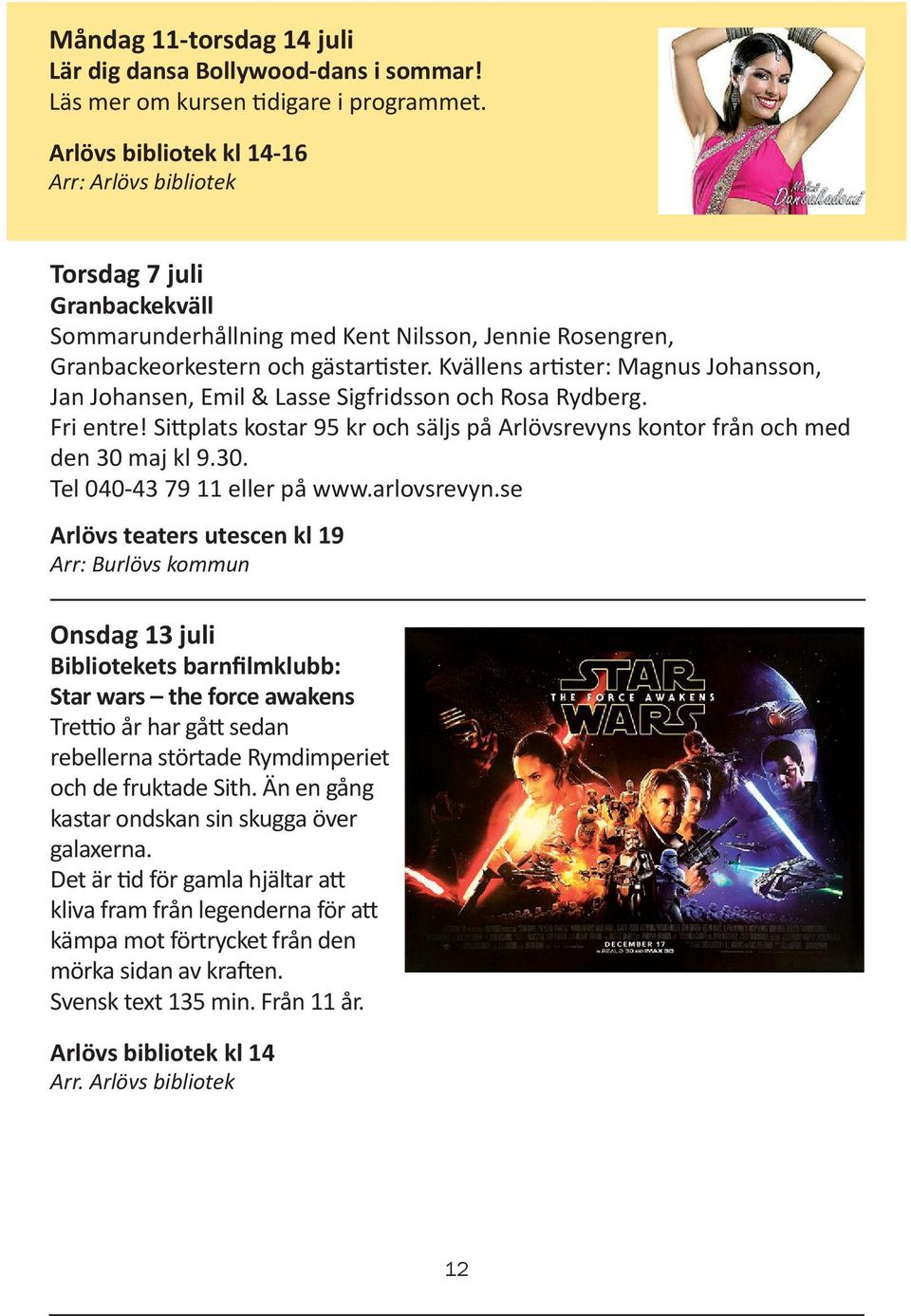 Kvällens artister: Magnus Johansson, Jan Johansen, Emil & Lasse Sigfridsson och Rosa Rydberg. Fri entre! Sittplats kostar 95 kr och säljs på Arlövsrevyns kontor från och med den 30 