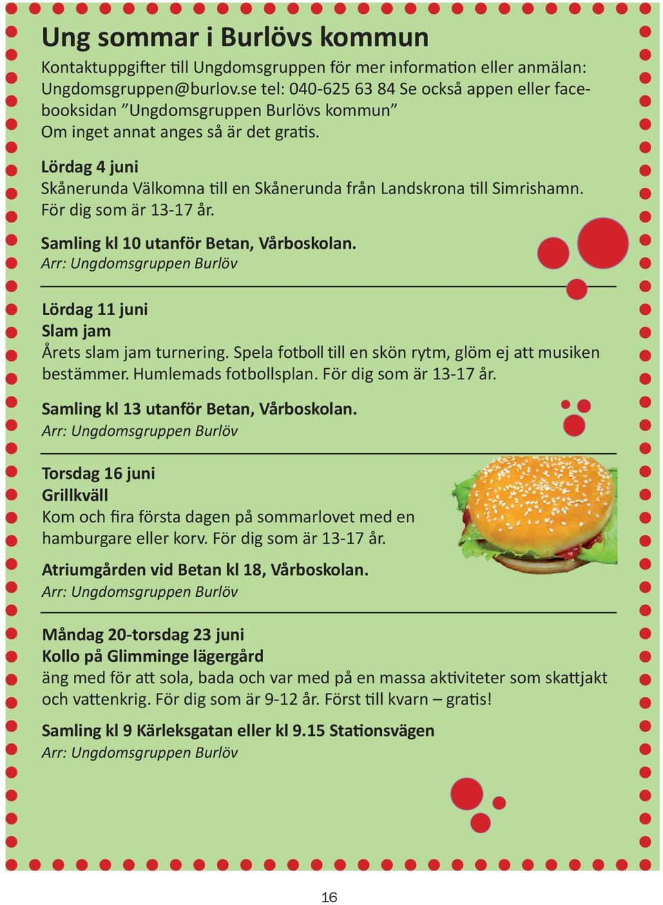 Lördag 4 juni Skånerunda Välkomna till en Skånerunda från Landskrona till Simrishamn. För dig som är 13-17 år. Samling kl 10 utanför Betan, Vårboskolan.