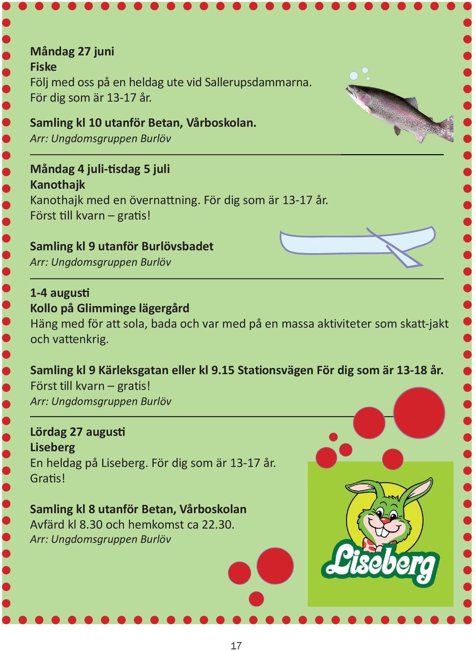 Samling kl 9 utanför Burlövsbadet Arr: Ungdomsgruppen Burlöv 1-4 augusti Kollo på Glimminge lägergård Häng med för att sola, bada och var med på en massa akti viteter som skatt -jakt och vatt enkrig.