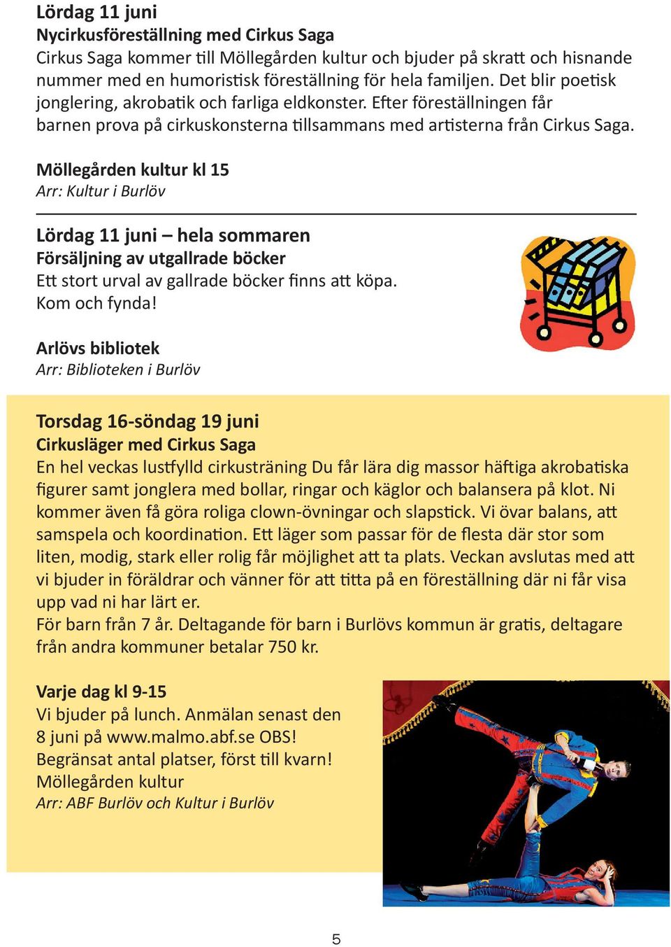 Möllegården kultur kl 15 Arr: Kultur i Burlöv Lördag 11 juni hela sommaren Försäljning av utgallrade böcker Ett stort urval av gallrade böcker finns att köpa. Kom och fynda!