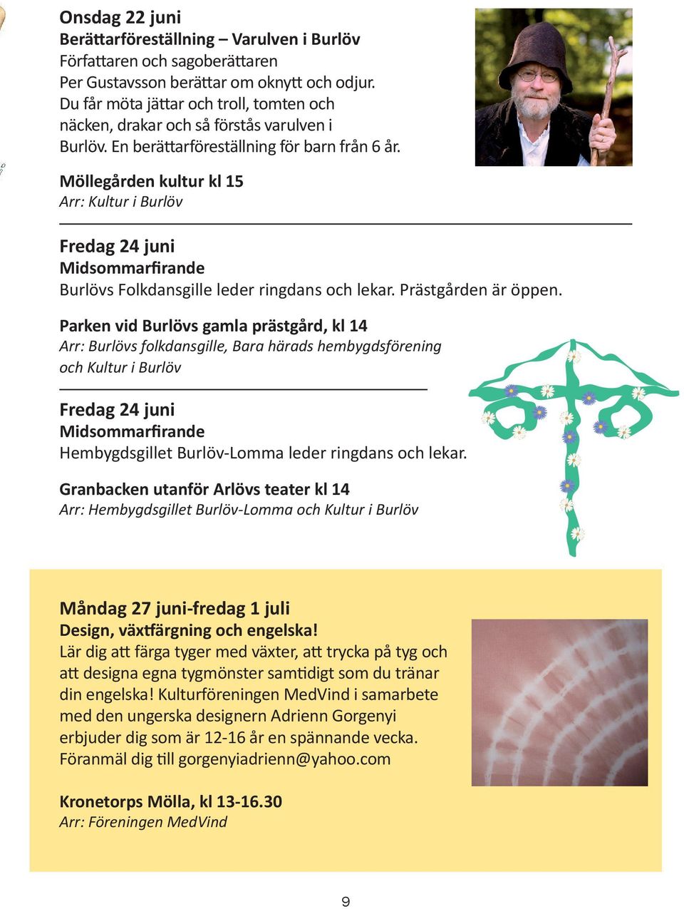 Möllegården kultur kl 15 Arr: Kultur i Burlöv Fredag 24 juni Midsommarfirande Burlövs Folkdansgille leder ringdans och lekar. Prästgården är öppen.
