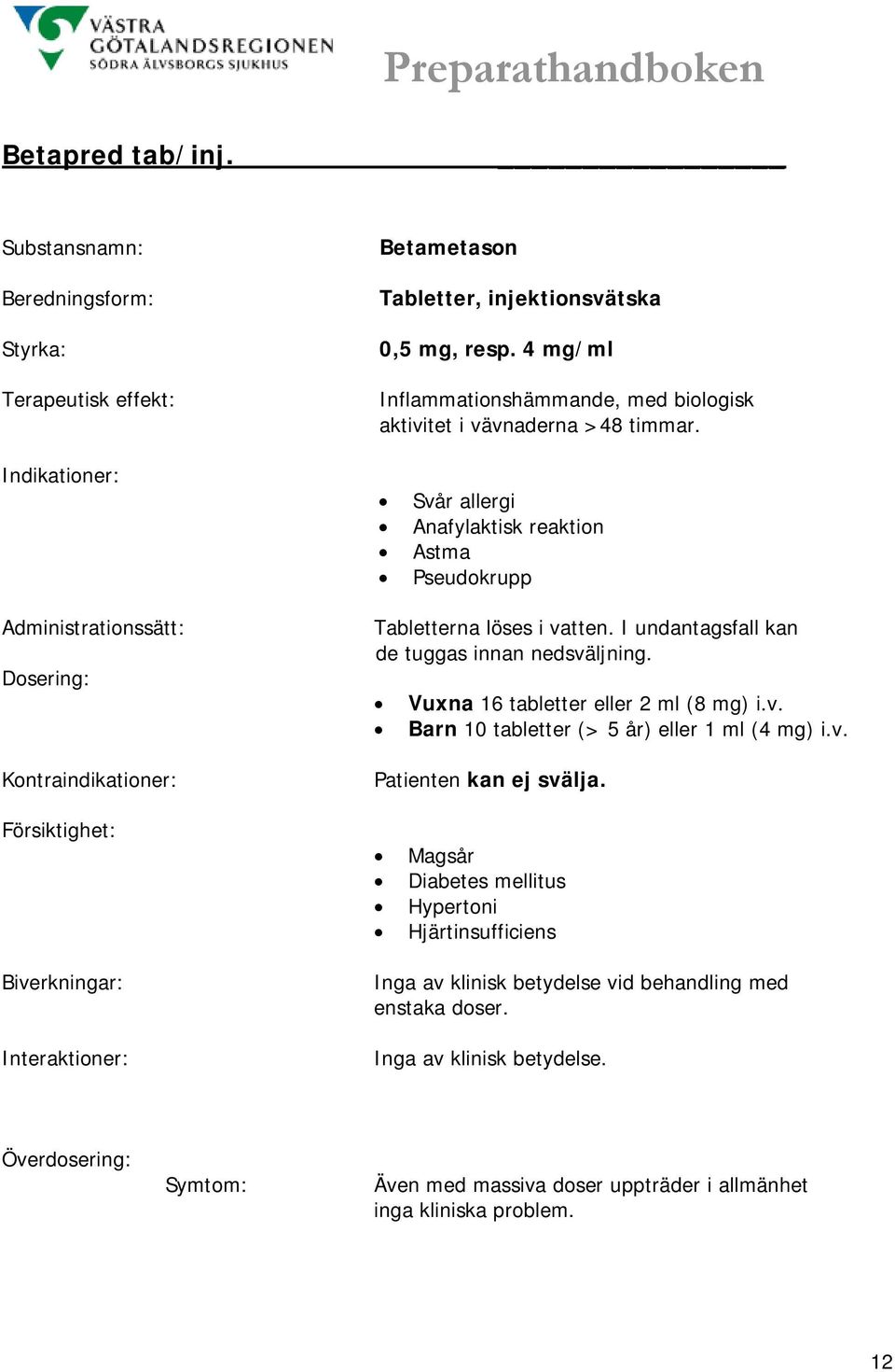 I undantagsfall kan de tuggas innan nedsväljning. Vuxna 16 tabletter eller 2 ml (8 mg) i.v. Barn 10 tabletter (> 5 år) eller 1 ml (4 mg) i.v. Patienten kan ej svälja.