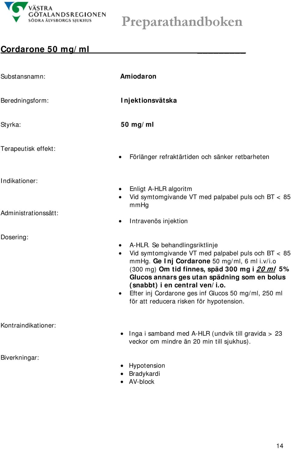 Ge Inj Cordarone 50 mg/ml, 6 ml i.v/i.o (300 mg) Om tid finnes, späd 300 mg i 20 ml 5% Glucos annars ges utan spädning som en bolus (snabbt) i en central ven/i.o. Efter inj Cordarone ges inf Glucos 50 mg/ml, 250 ml för att reducera risken för hypotension.