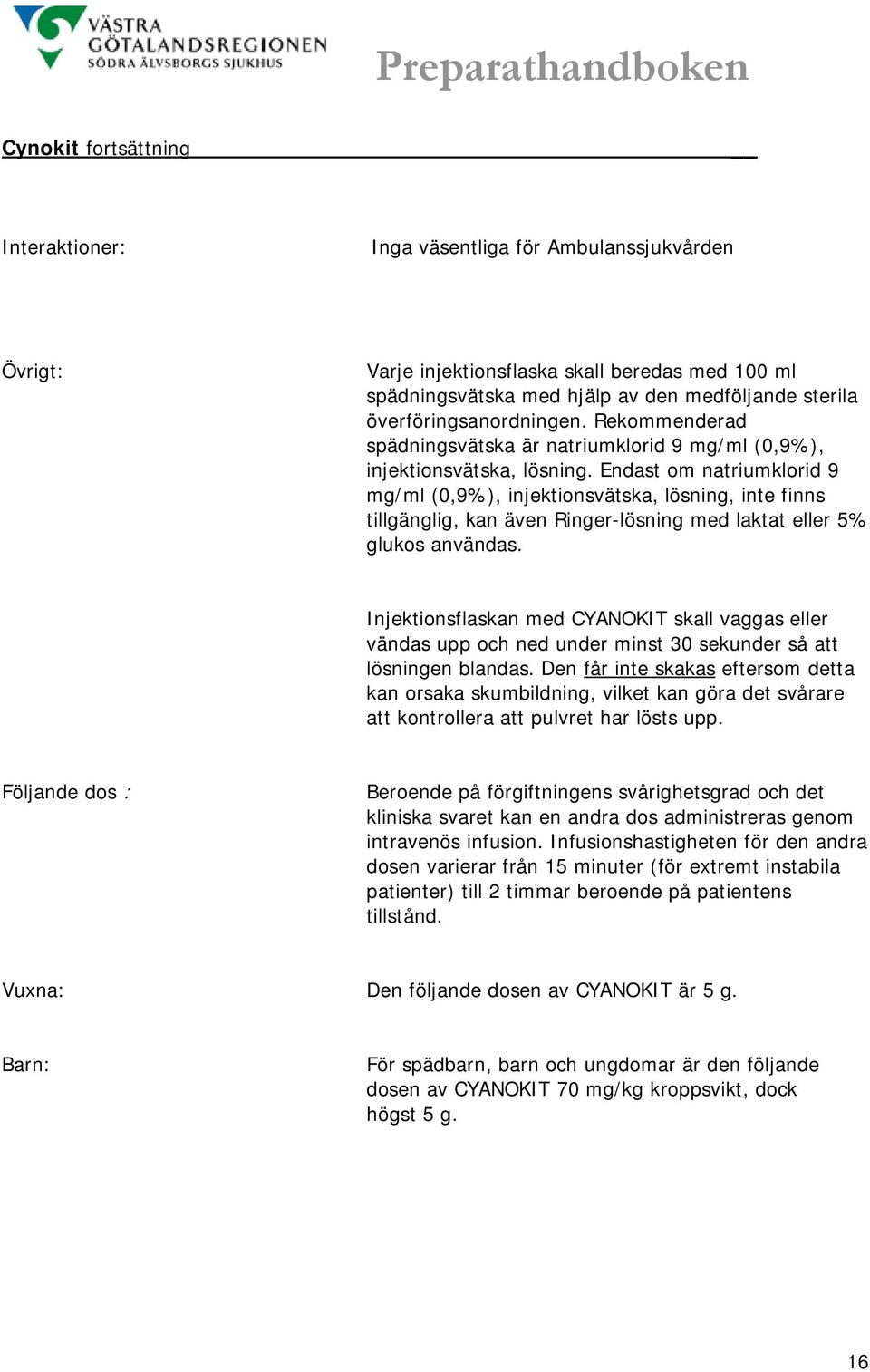 Endast om natriumklorid 9 mg/ml (0,9%), injektionsvätska, lösning, inte finns tillgänglig, kan även Ringer-lösning med laktat eller 5% glukos användas.