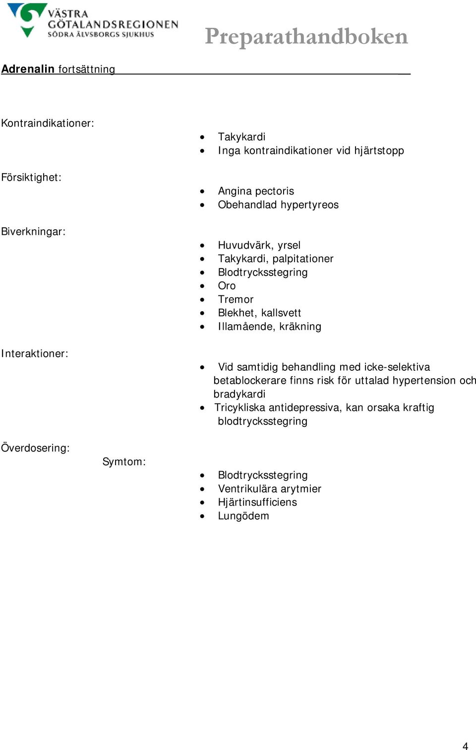 samtidig behandling med icke-selektiva betablockerare finns risk för uttalad hypertension och bradykardi Tricykliska