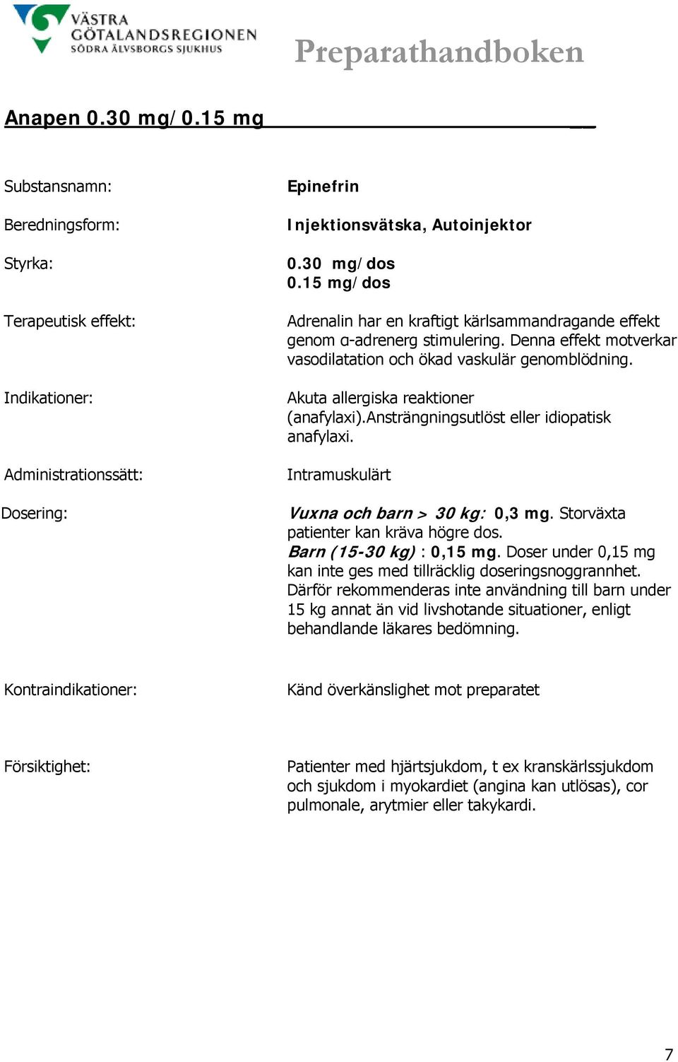 Intramuskulärt Vuxna och barn > 30 kg: 0,3 mg. Storväxta patienter kan kräva högre dos. Barn (15-30 kg) : 0,15 mg. Doser under 0,15 mg kan inte ges med tillräcklig doseringsnoggrannhet.