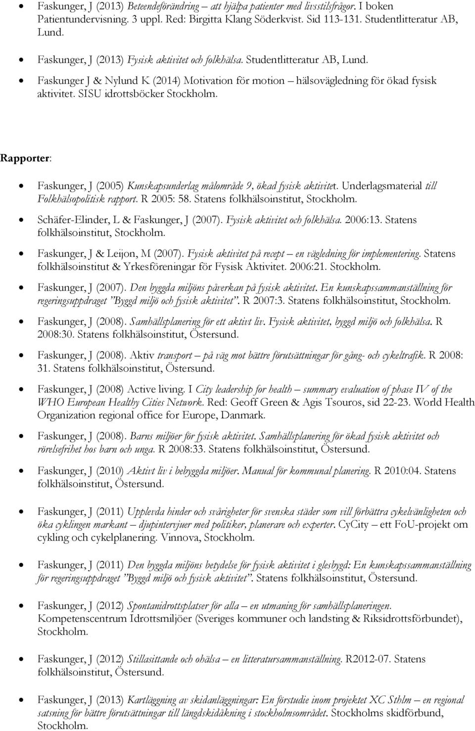 SISU idrottsböcker Stockholm. Rapporter: Faskunger, J (2005) Kunskapsunderlag målområde 9, ökad fysisk aktivitet. Underlagsmaterial till Folkhälsopolitisk rapport. R 2005: 58.