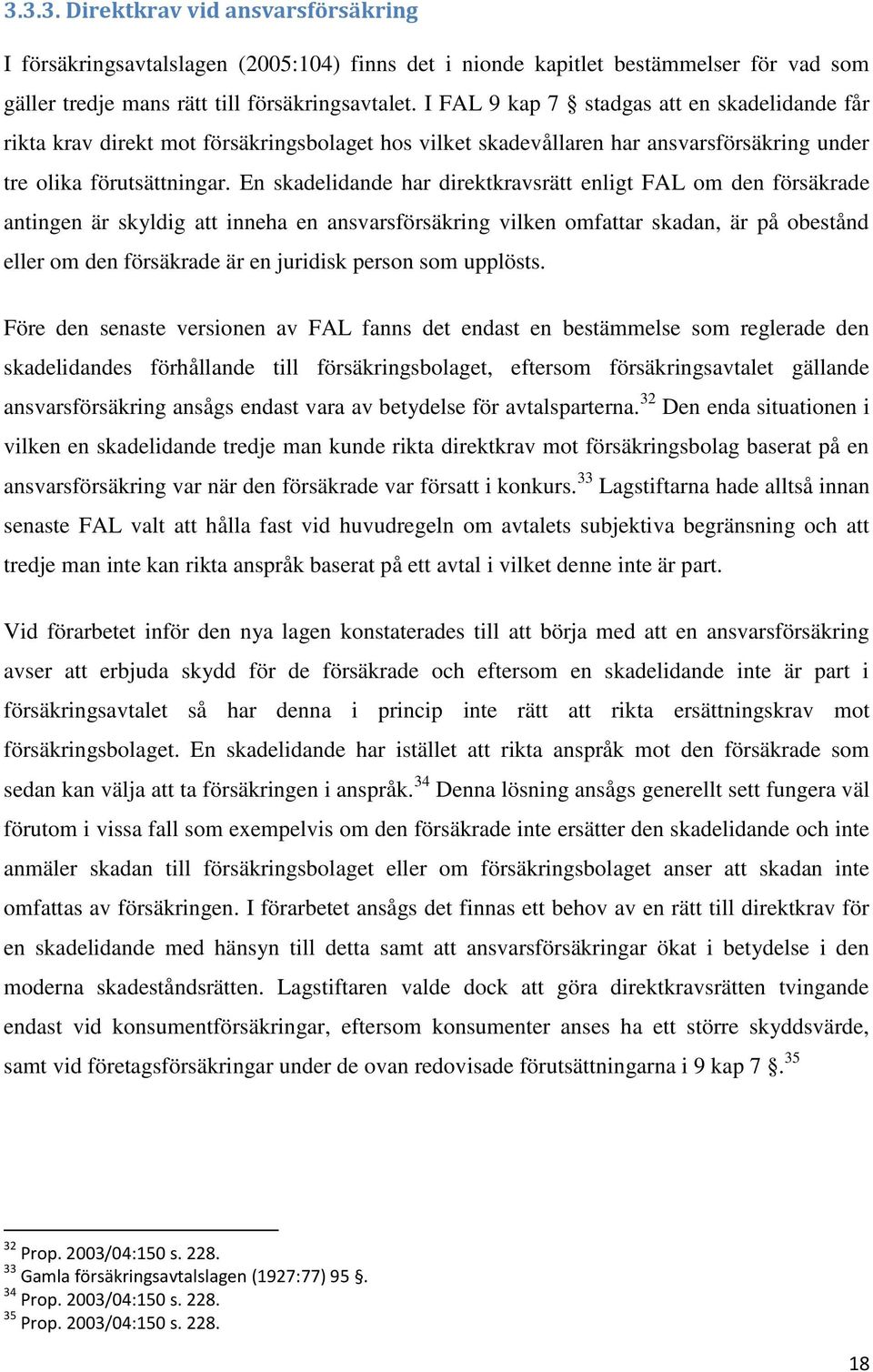 En skadelidande har direktkravsrätt enligt FAL om den försäkrade antingen är skyldig att inneha en ansvarsförsäkring vilken omfattar skadan, är på obestånd eller om den försäkrade är en juridisk