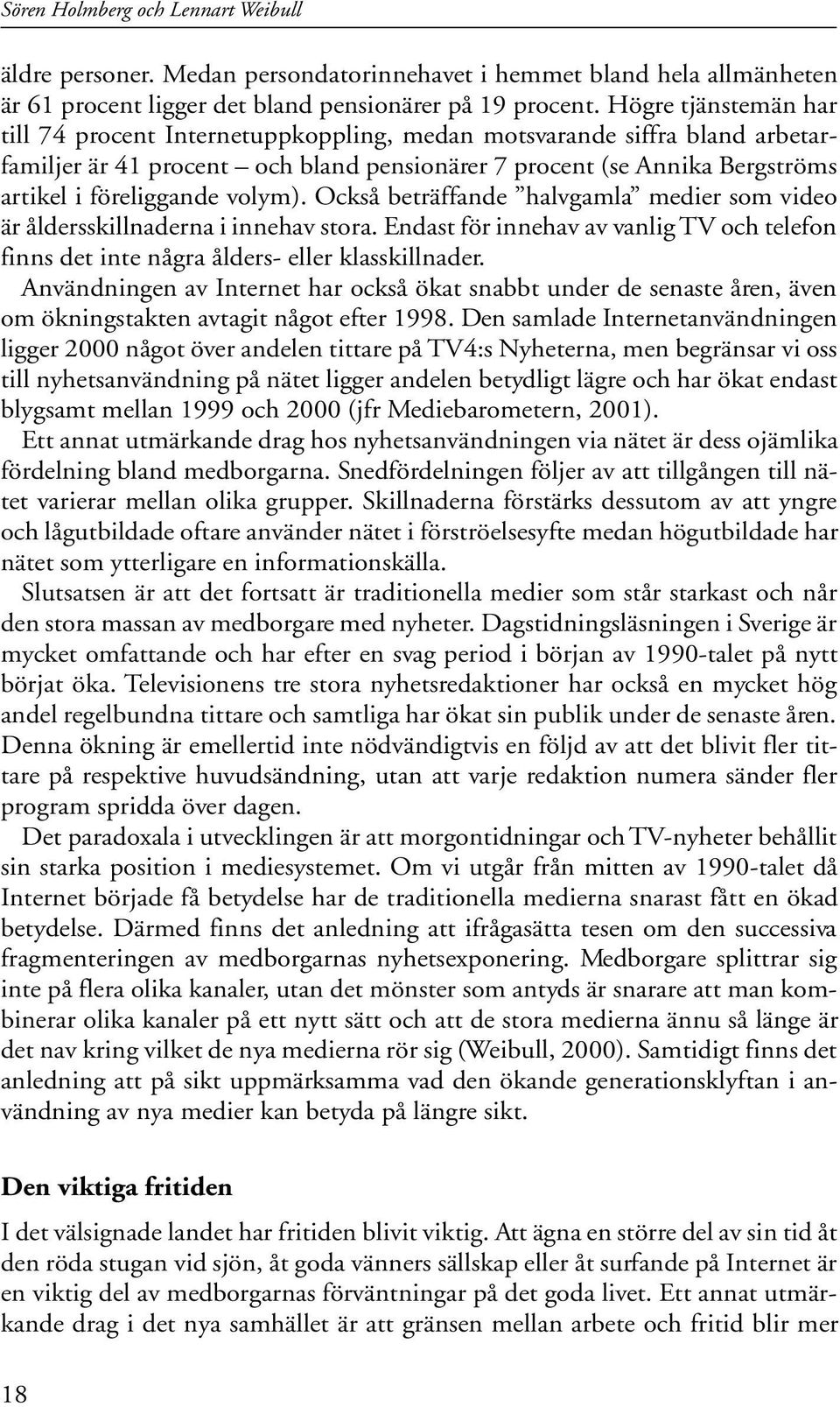 volym). Också beträffande halvgamla medier som video är åldersskillnaderna i innehav stora. Endast för innehav av vanlig TV och telefon finns det inte några ålders- eller klasskillnader.
