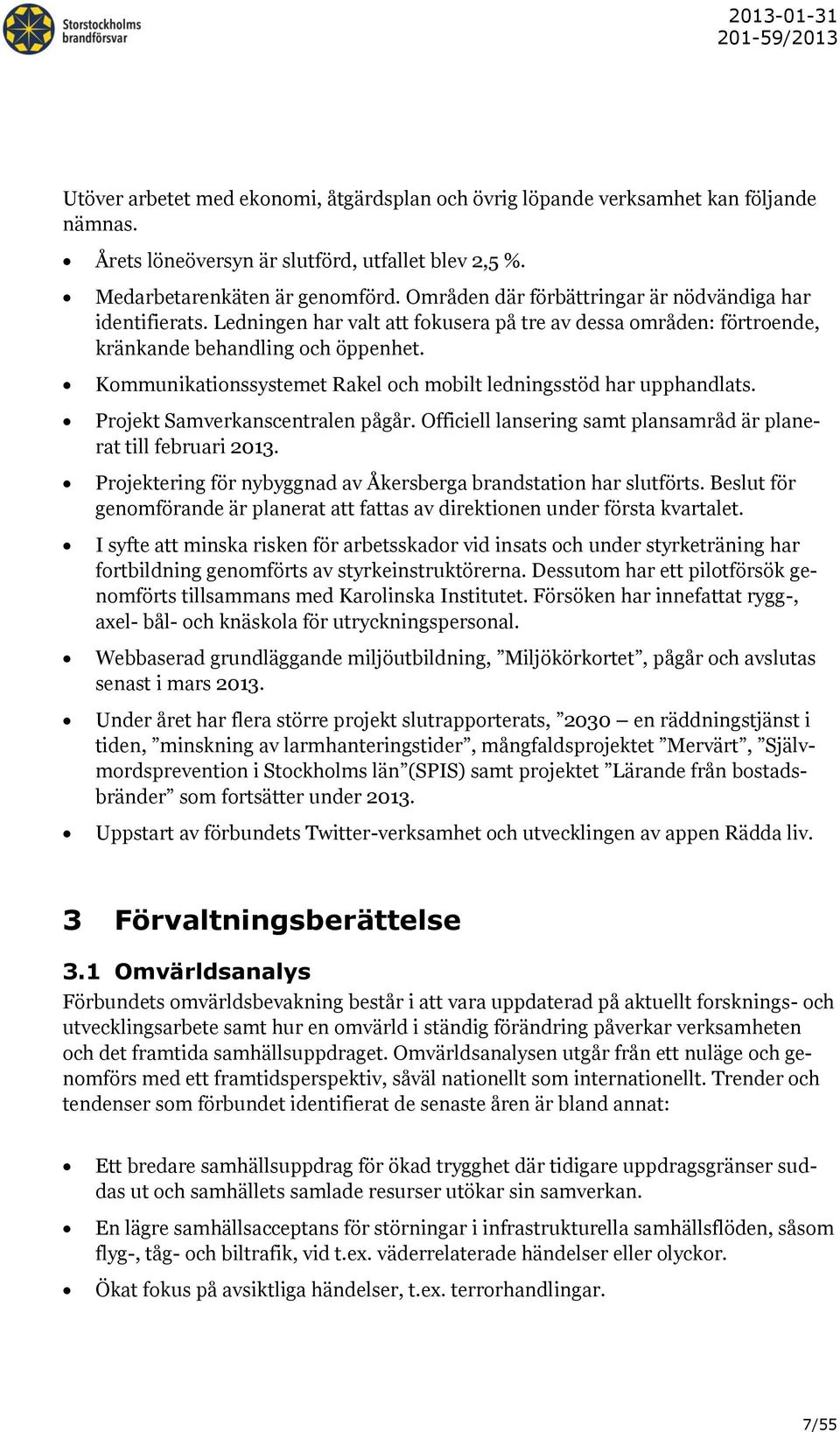 Kommunikationssystemet Rakel och mobilt ledningsstöd har upphandlats. Projekt Samverkanscentralen pågår. Officiell lansering samt plansamråd är planerat till februari 2013.