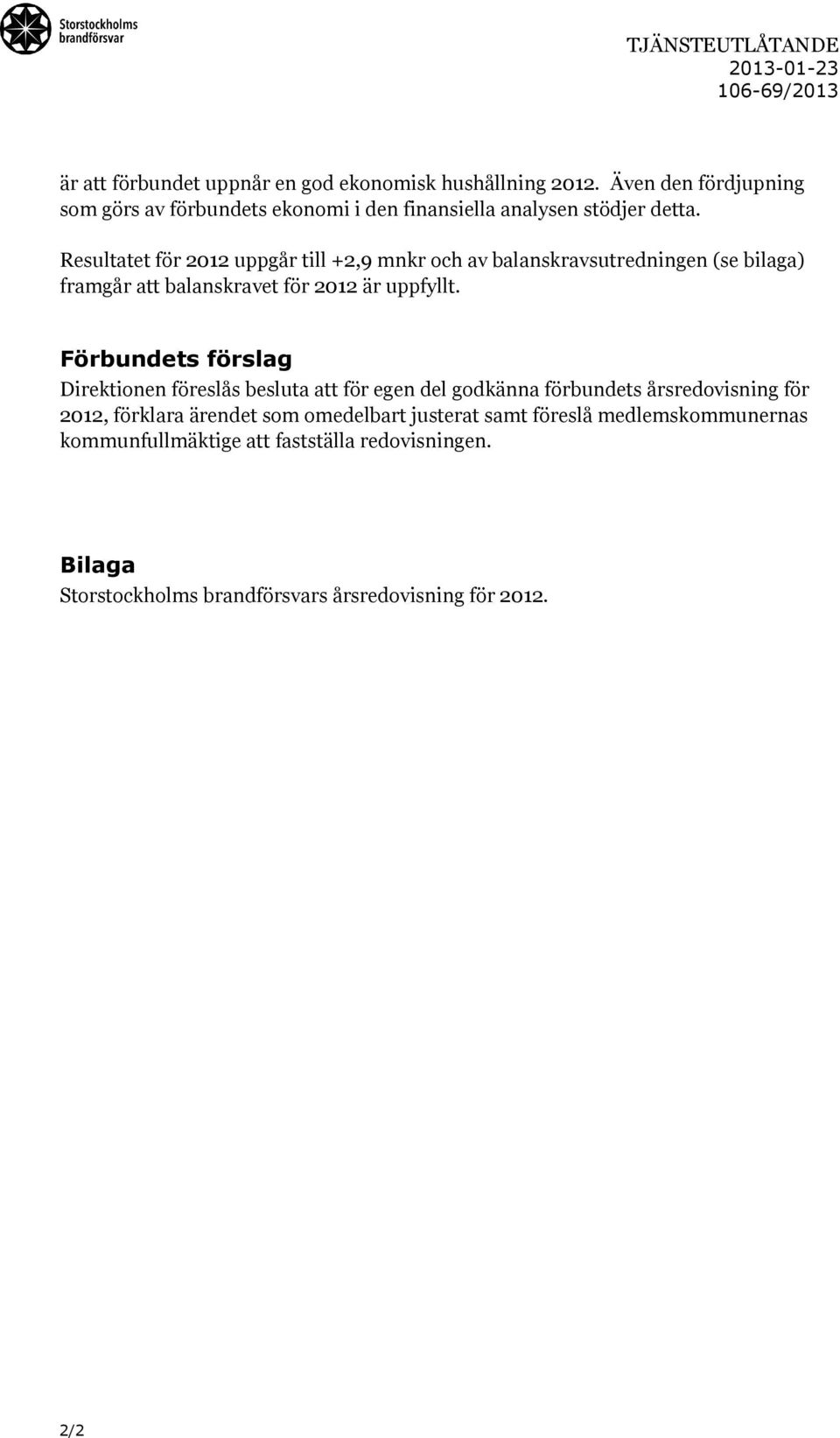 Resultatet för 2012 uppgår till +2,9 mnkr och av balanskravsutredningen (se bilaga) framgår att balanskravet för 2012 är uppfyllt.