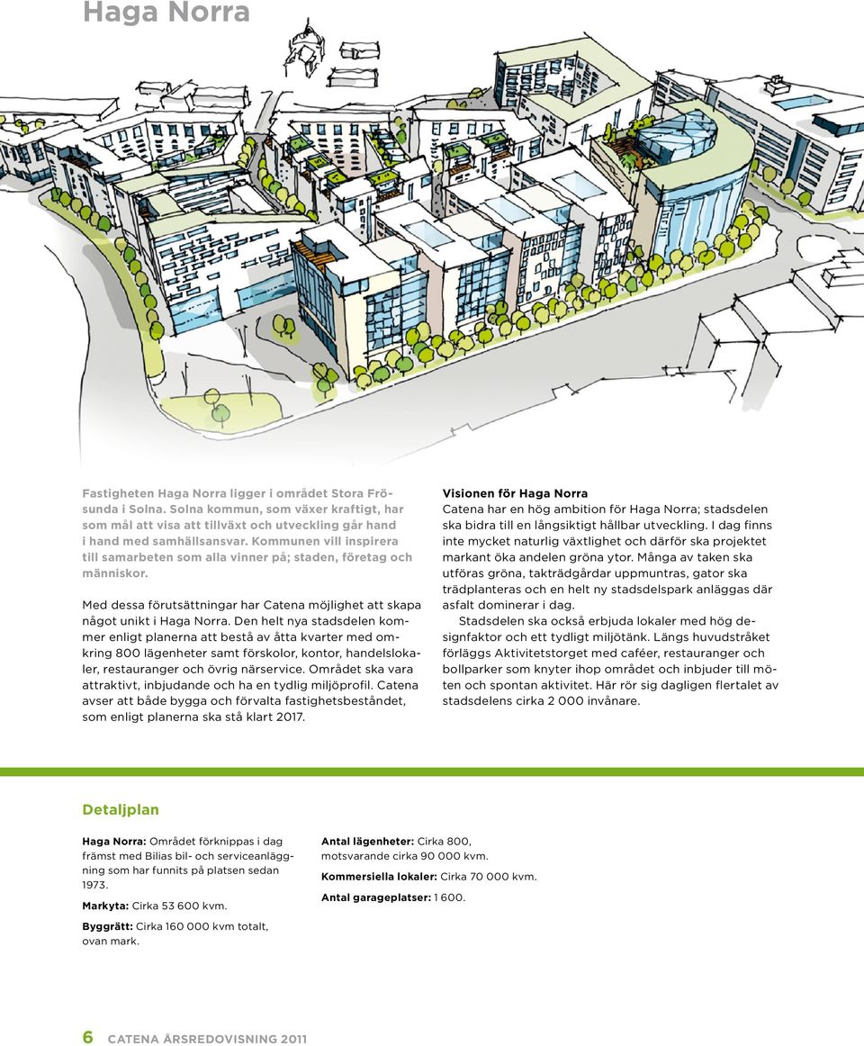 Den helt nya stadsdelen kommer enligt planerna att bestå av åtta kvarter med omkring 800 lägenheter samt förskolor, kontor, handelslokaler, restauranger och övrig närservice.