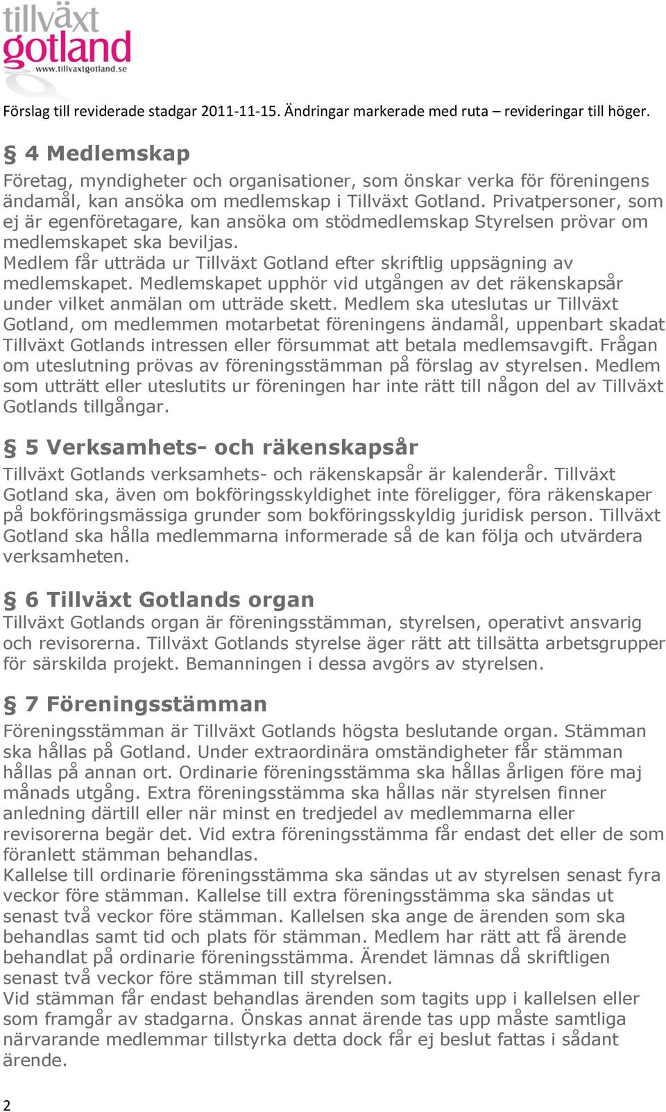 Medlemskapet upphör vid utgången av det räkenskapsår under vilket anmälan om utträde skett.