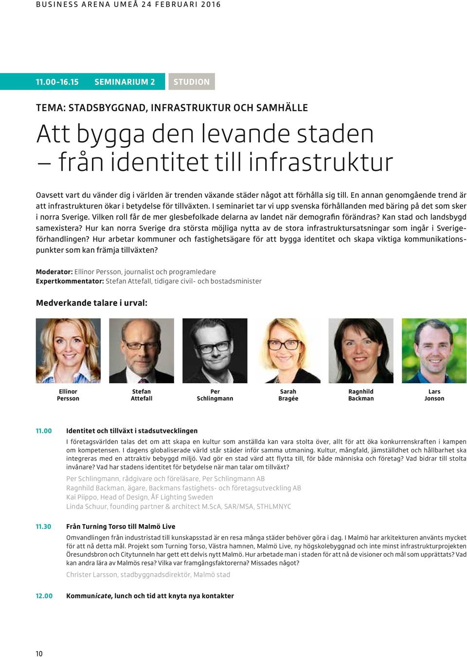 något att förhålla sig till. En annan genomgående trend är att infrastrukturen ökar i betydelse för tillväxten. I seminariet tar vi upp svenska förhållanden med bäring på det som sker i norra Sverige.