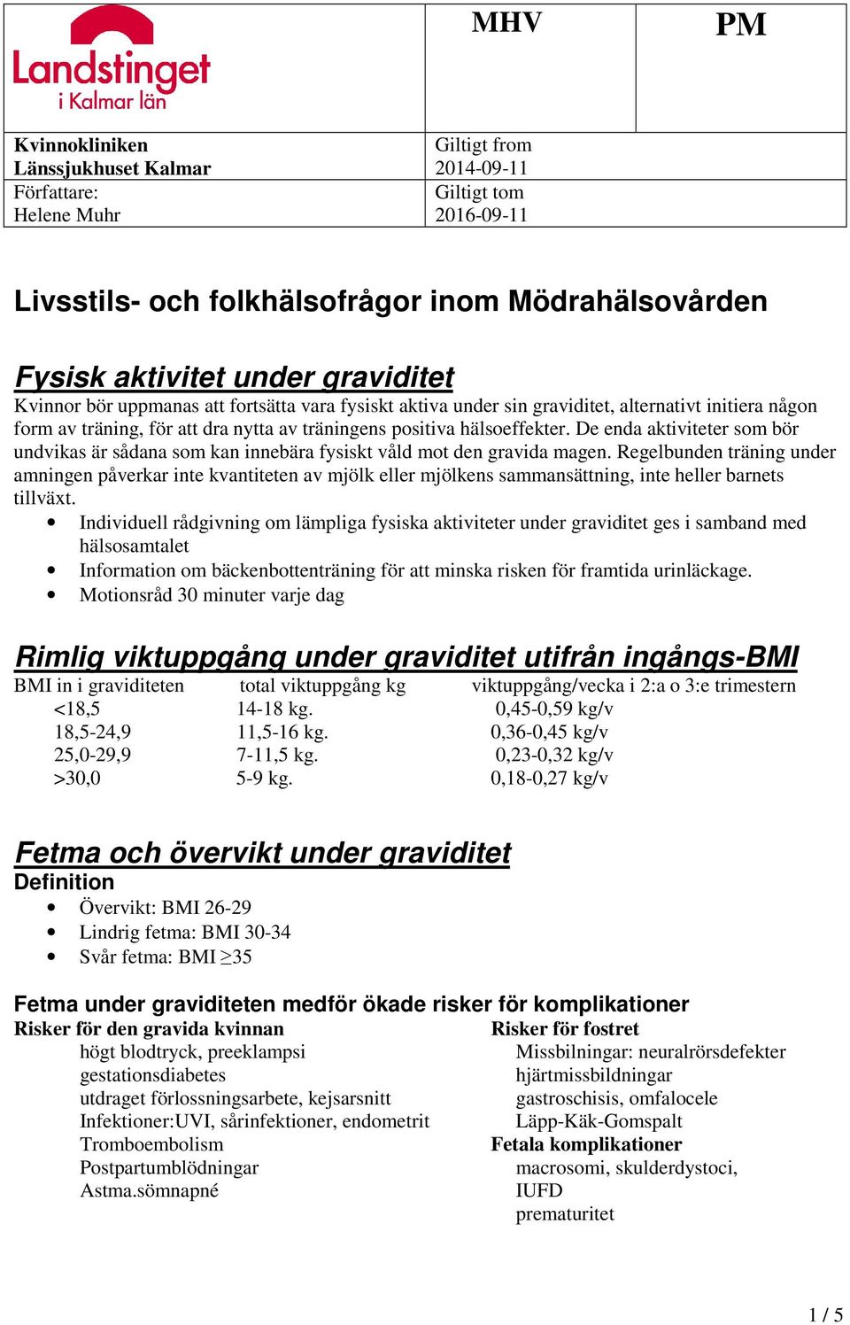 De enda aktiviteter som bör undvikas är sådana som kan innebära fysiskt våld mot den gravida magen.