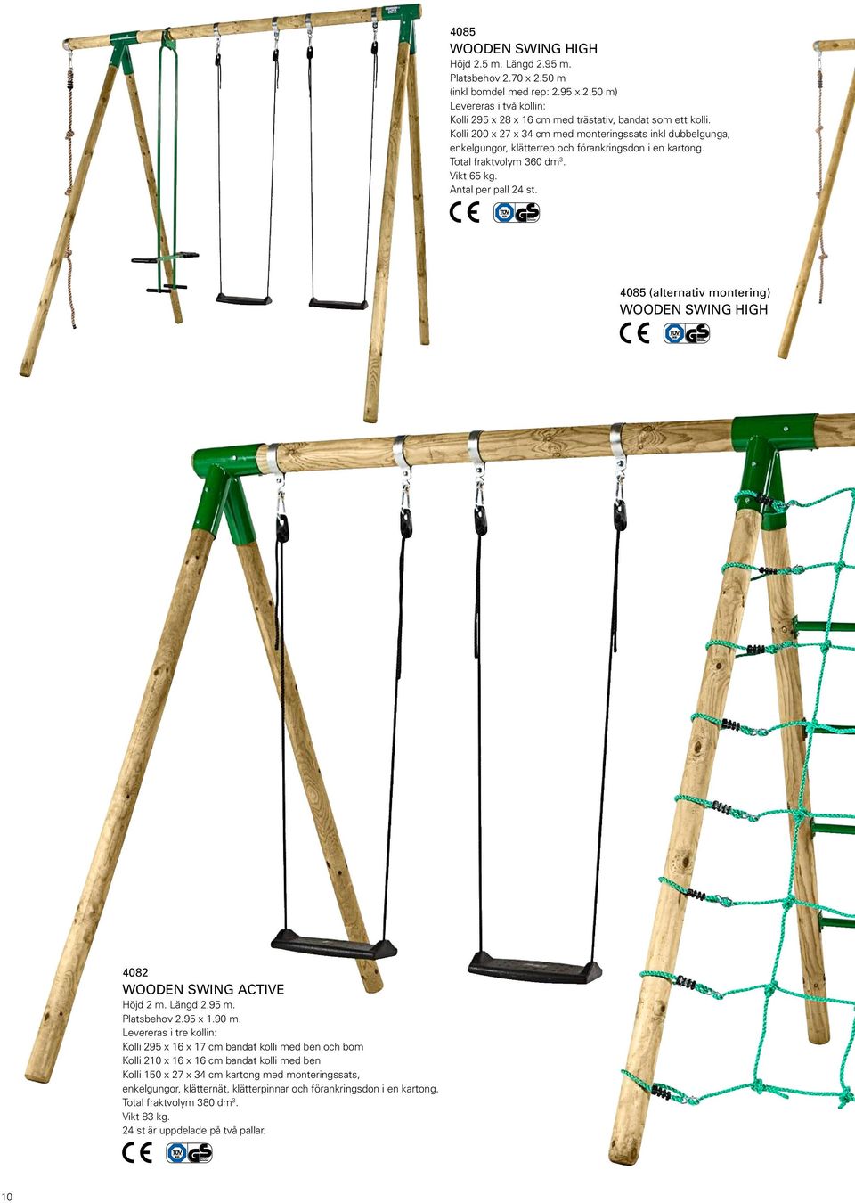 4085 (alternativ montering) Wooden Swing high 4082 Wooden Swing active Höjd 2 m. Längd 2.95 m. Platsbehov 2.95 x 1.90 m.