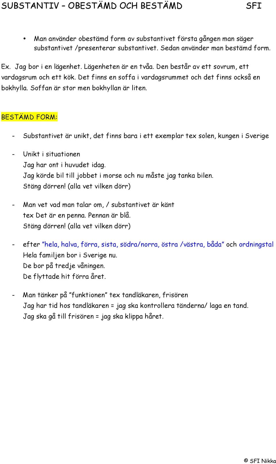 BESTÄMD FORM: - Substantivet är unikt, det finns bara i ett exemplar tex solen, kungen i Sverige - Unikt i situationen Jag har ont i huvudet idag.