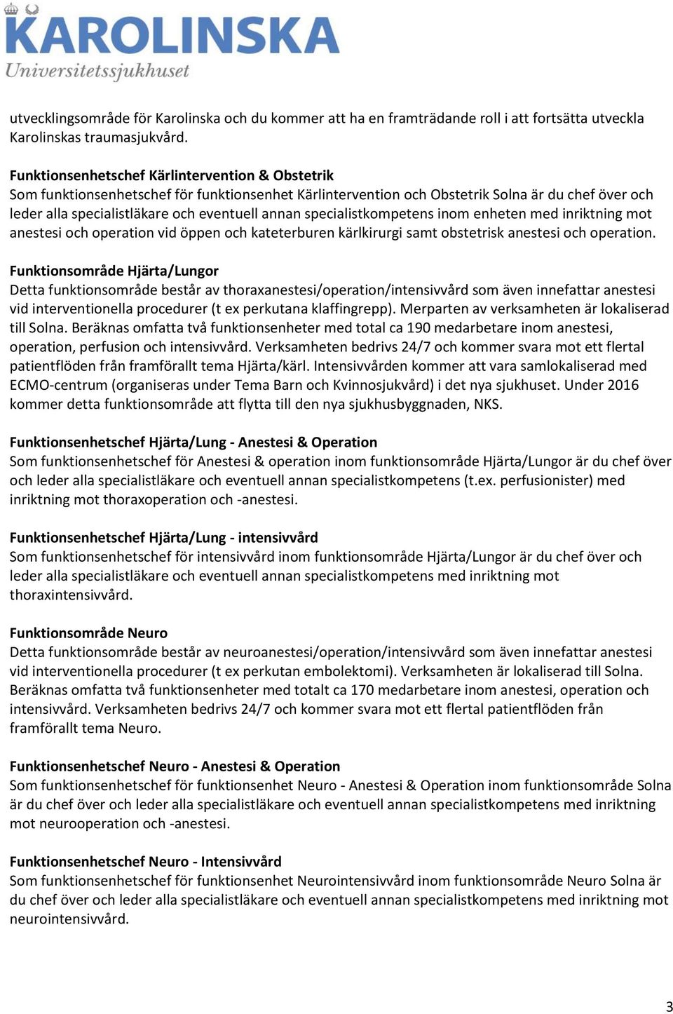 specialistkompetens inom enheten med inriktning mot anestesi och operation vid öppen och kateterburen kärlkirurgi samt obstetrisk anestesi och operation.